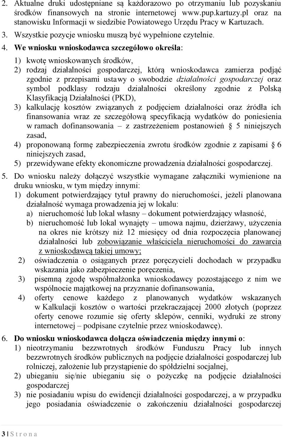 We wniosku wnioskodawca szczegółowo określa: 1) kwotę wnioskowanych środków, 2) rodzaj działalności gospodarczej, którą wnioskodawca zamierza podjąć zgodnie z przepisami ustawy o swobodzie