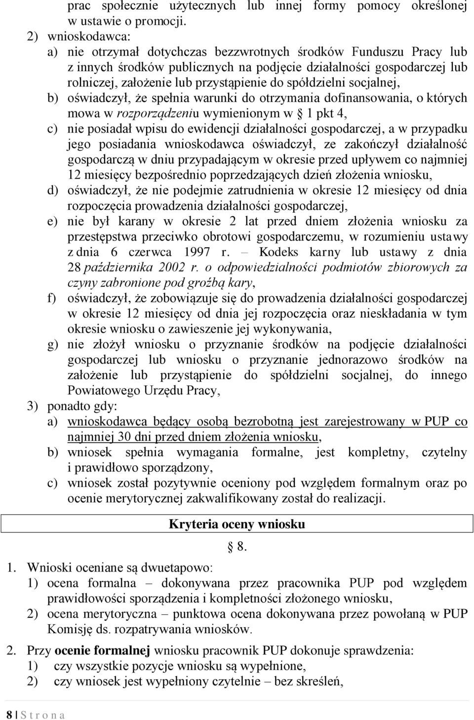 spółdzielni socjalnej, b) oświadczył, że spełnia warunki do otrzymania dofinansowania, o których mowa w rozporządzeniu wymienionym w 1 pkt 4, c) nie posiadał wpisu do ewidencji działalności