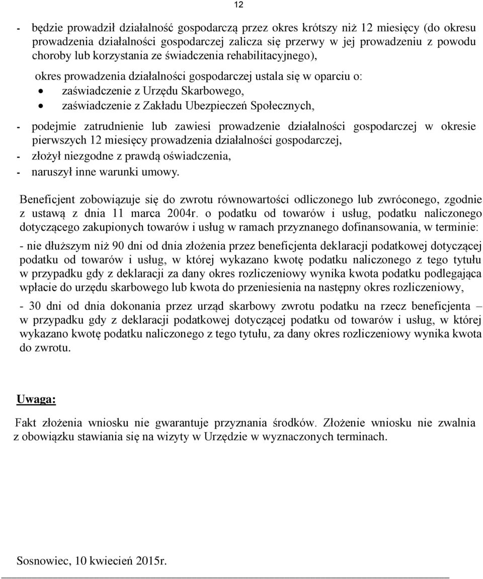 - podejmie zatrudnienie lub zawiesi prowadzenie działalności gospodarczej w okresie pierwszych 12 miesięcy prowadzenia działalności gospodarczej, - złożył niezgodne z prawdą oświadczenia, - naruszył