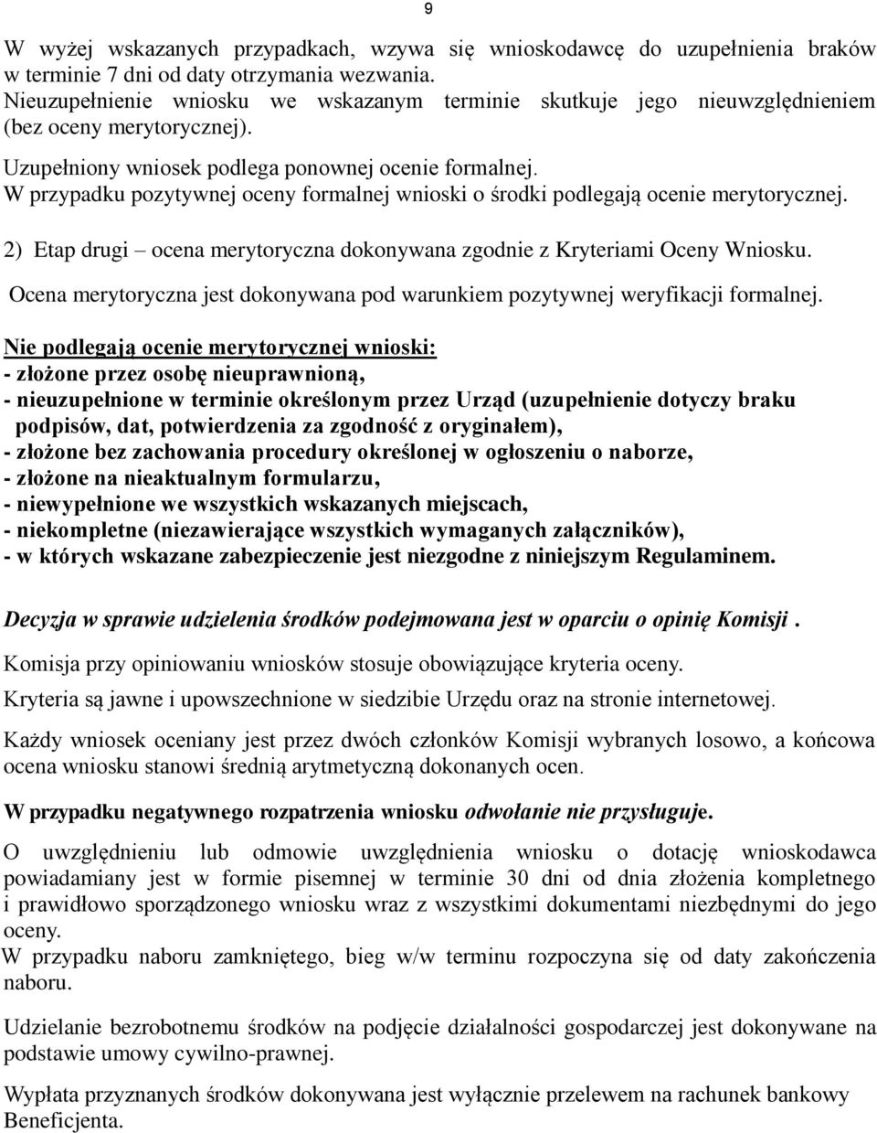 W przypadku pozytywnej oceny formalnej wnioski o środki podlegają ocenie merytorycznej. 2) Etap drugi ocena merytoryczna dokonywana zgodnie z Kryteriami Oceny Wniosku.