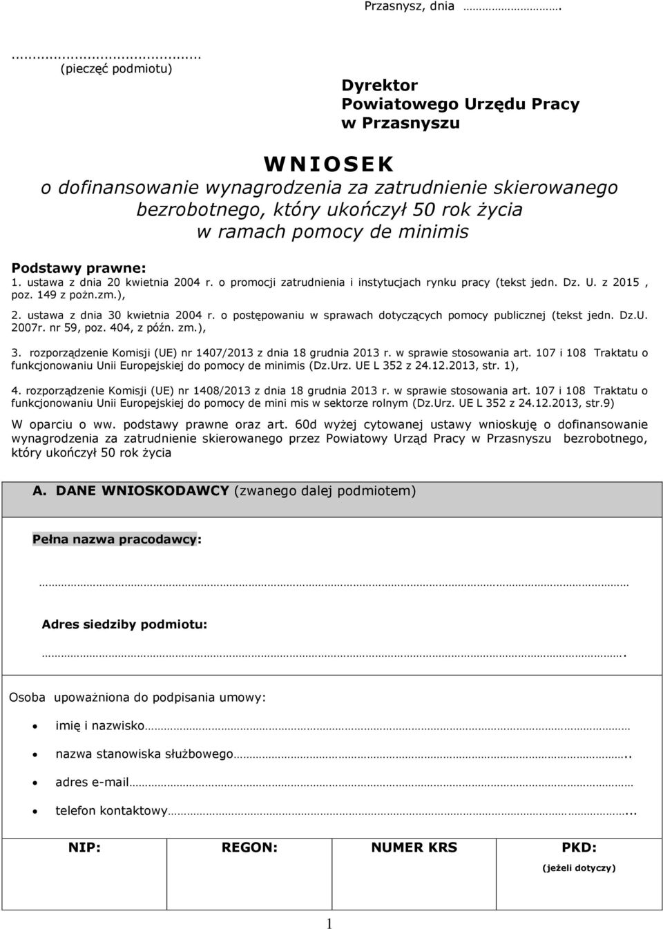 de minimis Podstawy prawne:. ustawa z dnia 20 kwietnia 2004 r. o promocji zatrudnienia i instytucjach rynku pracy (tekst jedn. Dz. U. z 205, poz. 49 z pożn.zm.), 2. ustawa z dnia 30 kwietnia 2004 r.