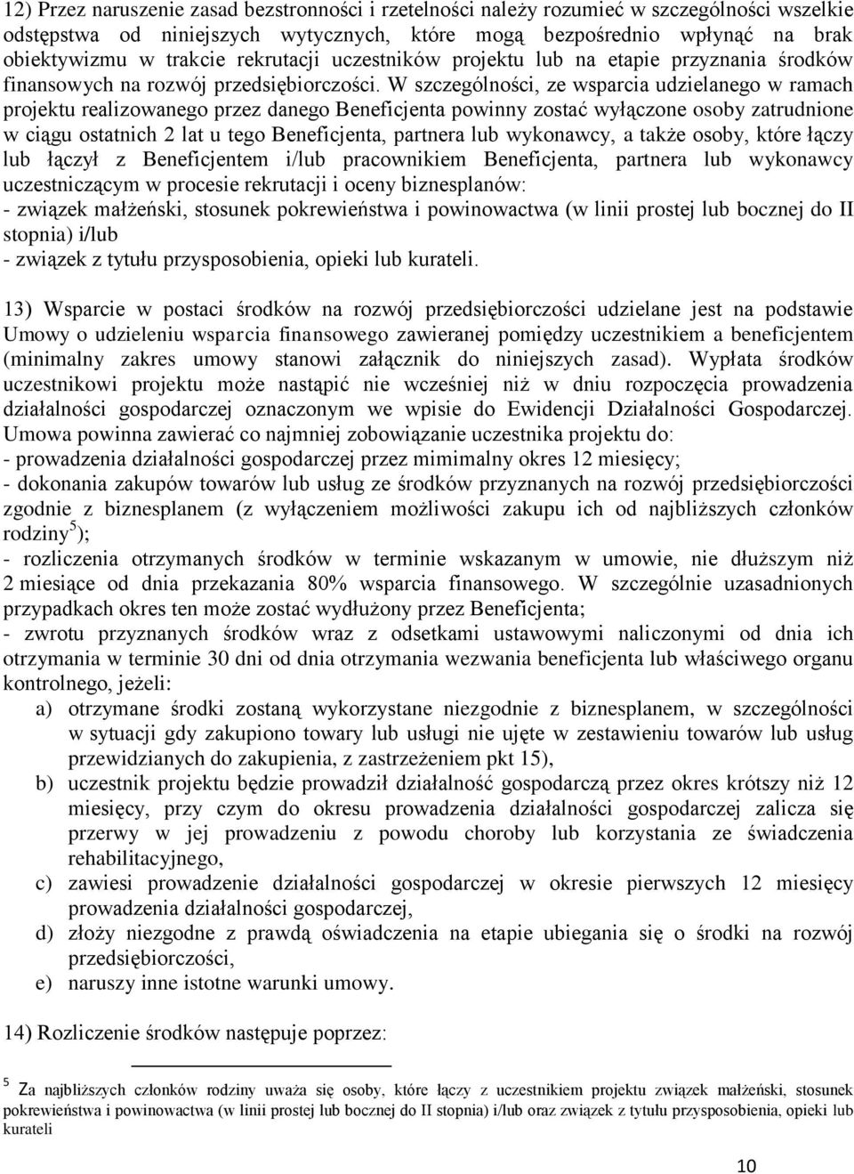 W szczególności, ze wsparcia udzielanego w ramach projektu realizowanego przez danego Beneficjenta powinny zostać wyłączone osoby zatrudnione w ciągu ostatnich 2 lat u tego Beneficjenta, partnera lub