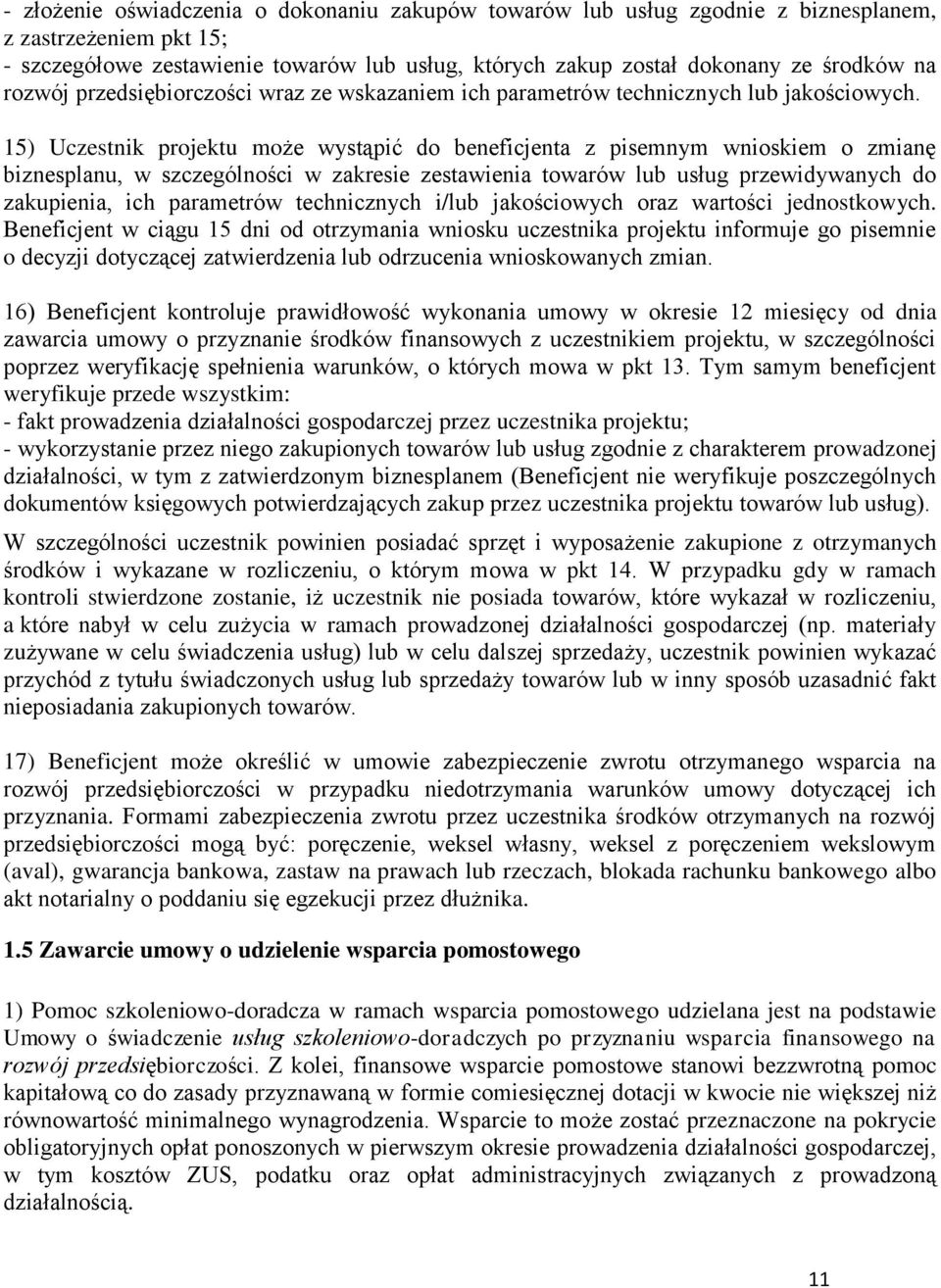 15) Uczestnik projektu może wystąpić do beneficjenta z pisemnym wnioskiem o zmianę biznesplanu, w szczególności w zakresie zestawienia towarów lub usług przewidywanych do zakupienia, ich parametrów