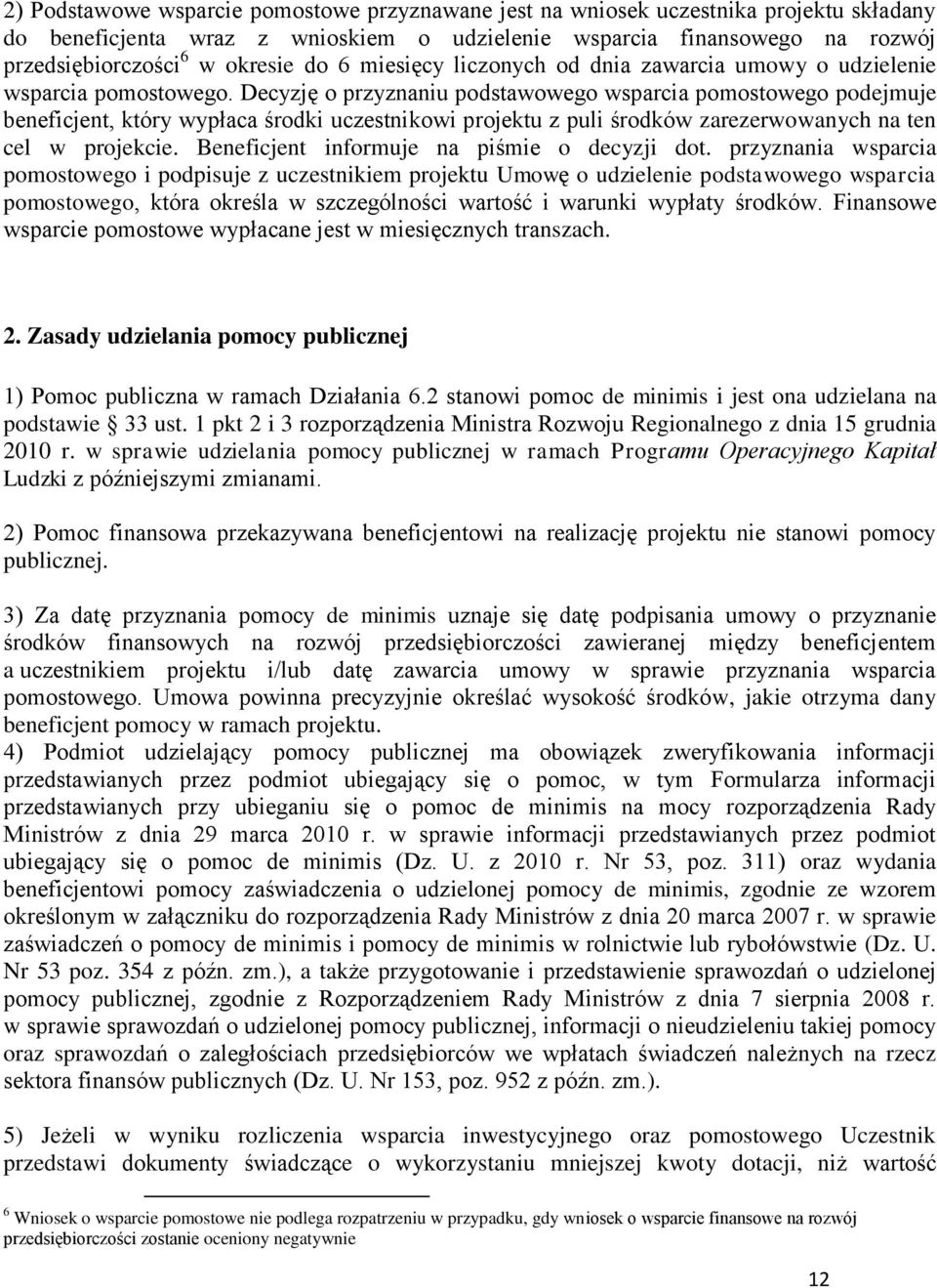 Decyzję o przyznaniu podstawowego wsparcia pomostowego podejmuje beneficjent, który wypłaca środki uczestnikowi projektu z puli środków zarezerwowanych na ten cel w projekcie.