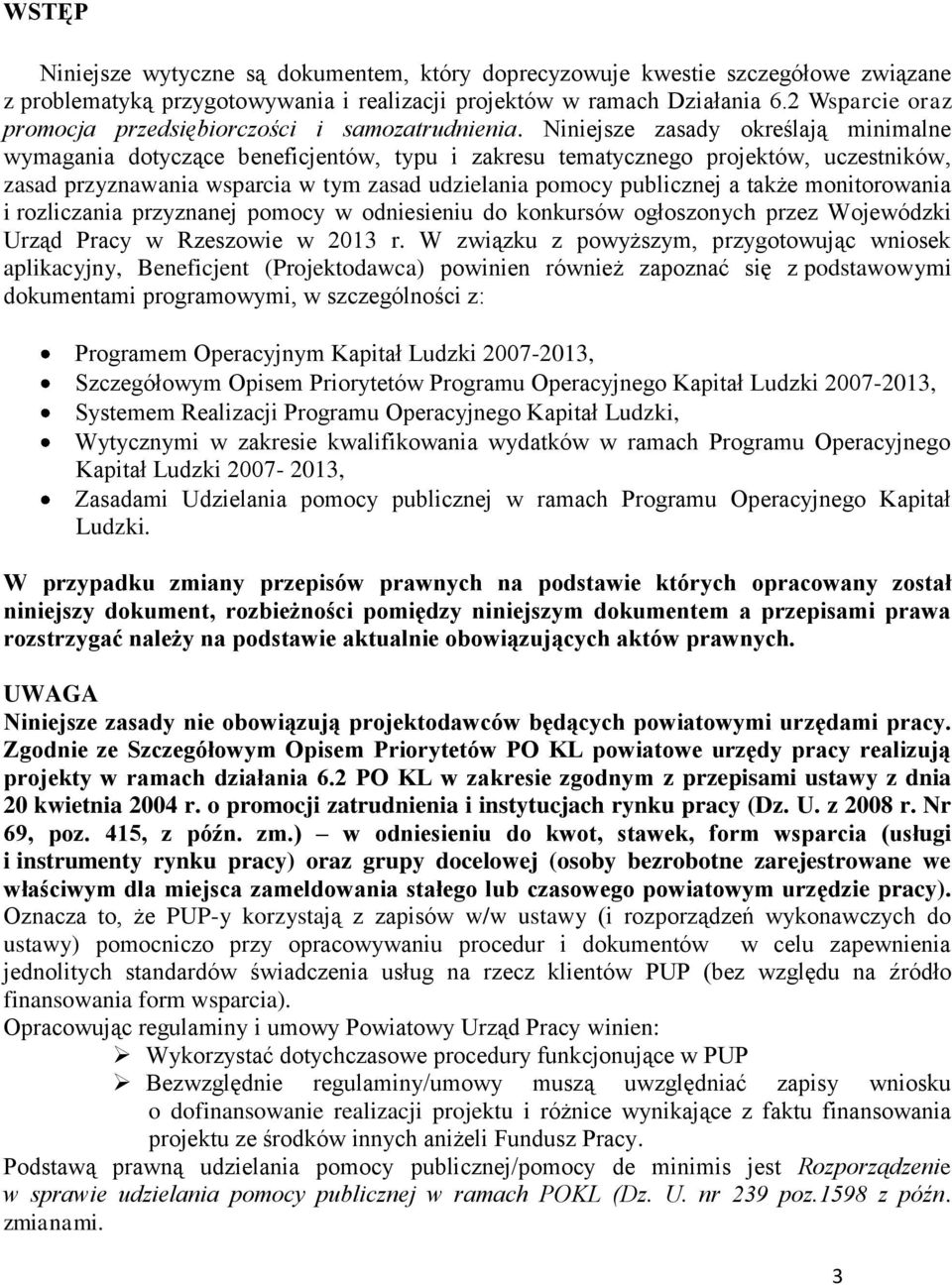 Niniejsze zasady określają minimalne wymagania dotyczące beneficjentów, typu i zakresu tematycznego projektów, uczestników, zasad przyznawania wsparcia w tym zasad udzielania pomocy publicznej a
