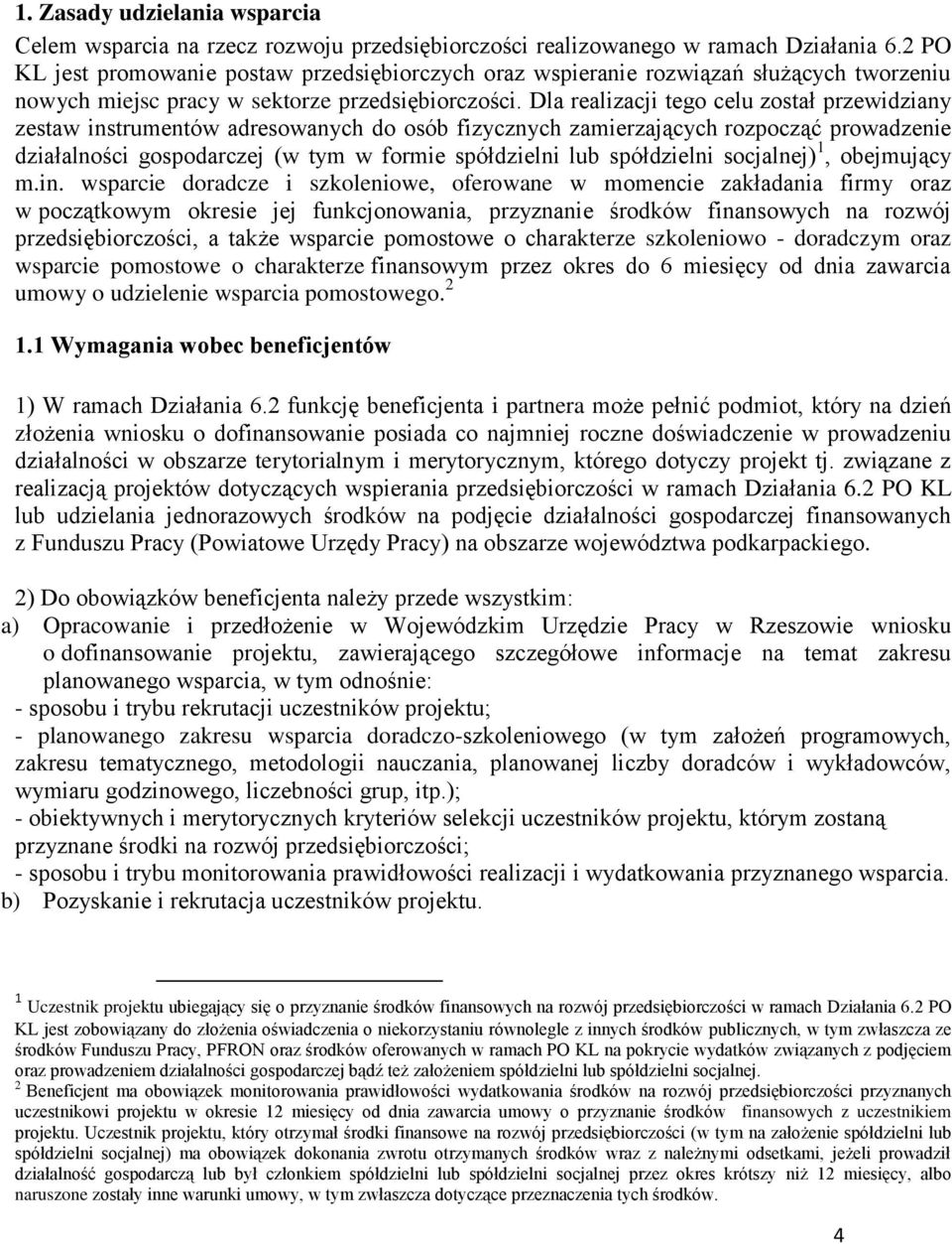 Dla realizacji tego celu został przewidziany zestaw instrumentów adresowanych do osób fizycznych zamierzających rozpocząć prowadzenie działalności gospodarczej (w tym w formie spółdzielni lub