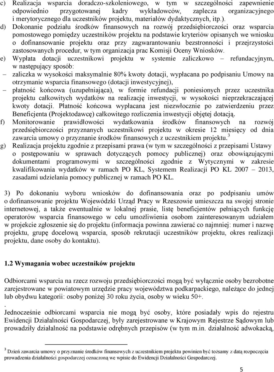 d) Dokonanie podziału środków finansowych na rozwój przedsiębiorczości oraz wsparcia pomostowego pomiędzy uczestników projektu na podstawie kryteriów opisanych we wniosku o dofinansowanie projektu