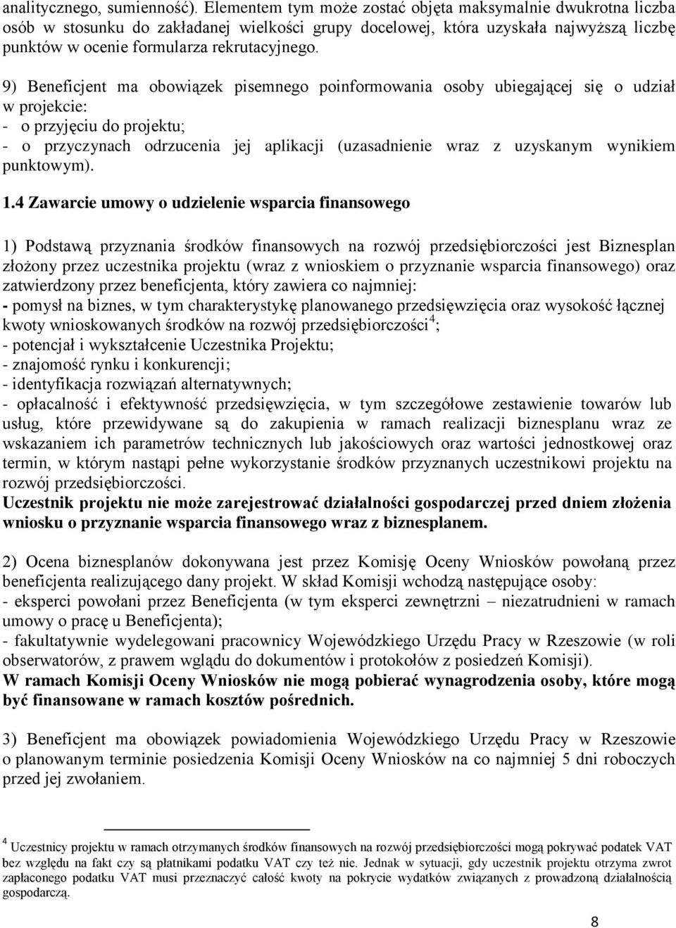 9) Beneficjent ma obowiązek pisemnego poinformowania osoby ubiegającej się o udział w projekcie: - o przyjęciu do projektu; - o przyczynach odrzucenia jej aplikacji (uzasadnienie wraz z uzyskanym