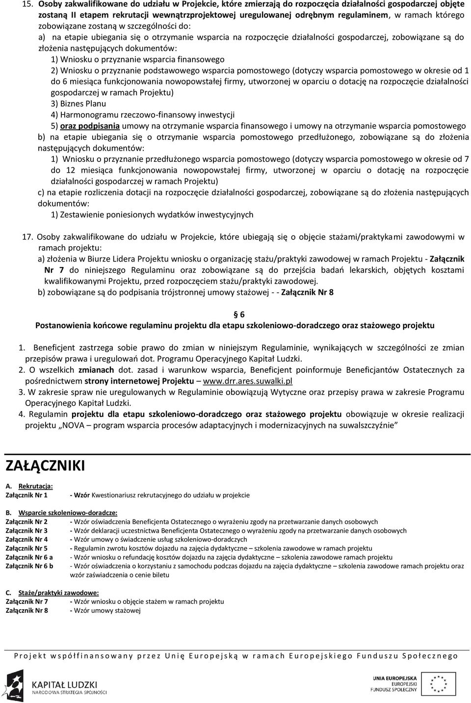 1) Wniosku o przyznanie wsparcia finansowego 2) Wniosku o przyznanie podstawowego wsparcia pomostowego (dotyczy wsparcia pomostowego w okresie od 1 do 6 miesiąca funkcjonowania nowopowstałej firmy,