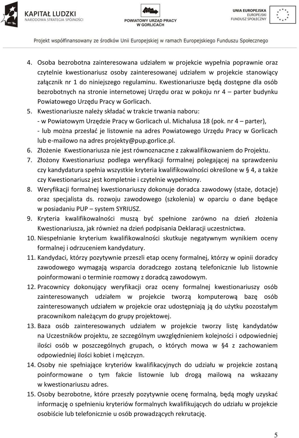 Kwestionariusze należy składać w trakcie trwania naboru: - w Powiatowym Urzędzie Pracy w Gorlicach ul. Michalusa 18 (pok.
