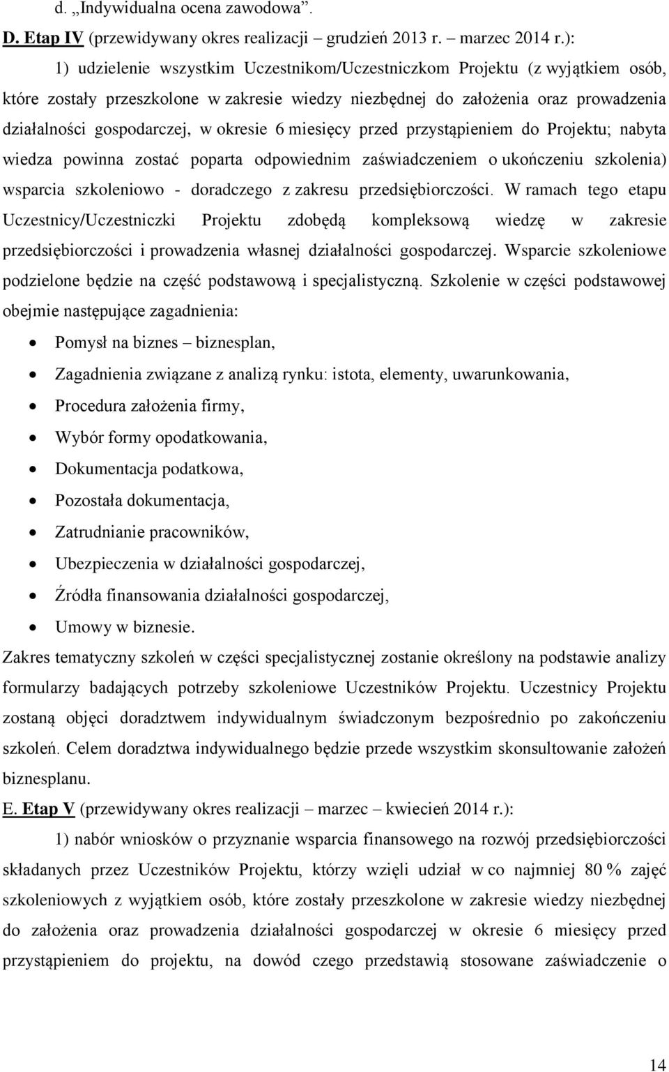 okresie 6 miesięcy przed przystąpieniem do Projektu; nabyta wiedza powinna zostać poparta odpowiednim zaświadczeniem o ukończeniu szkolenia) wsparcia szkoleniowo - doradczego z zakresu