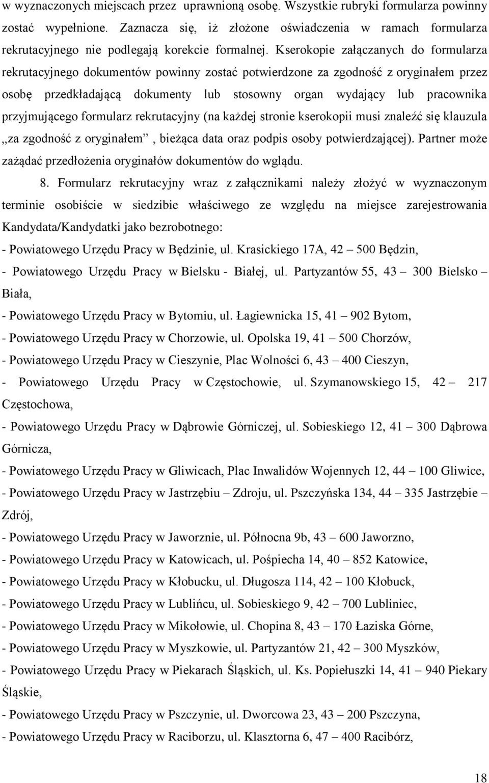 Kserokopie załączanych do formularza rekrutacyjnego dokumentów powinny zostać potwierdzone za zgodność z oryginałem przez osobę przedkładającą dokumenty lub stosowny organ wydający lub pracownika