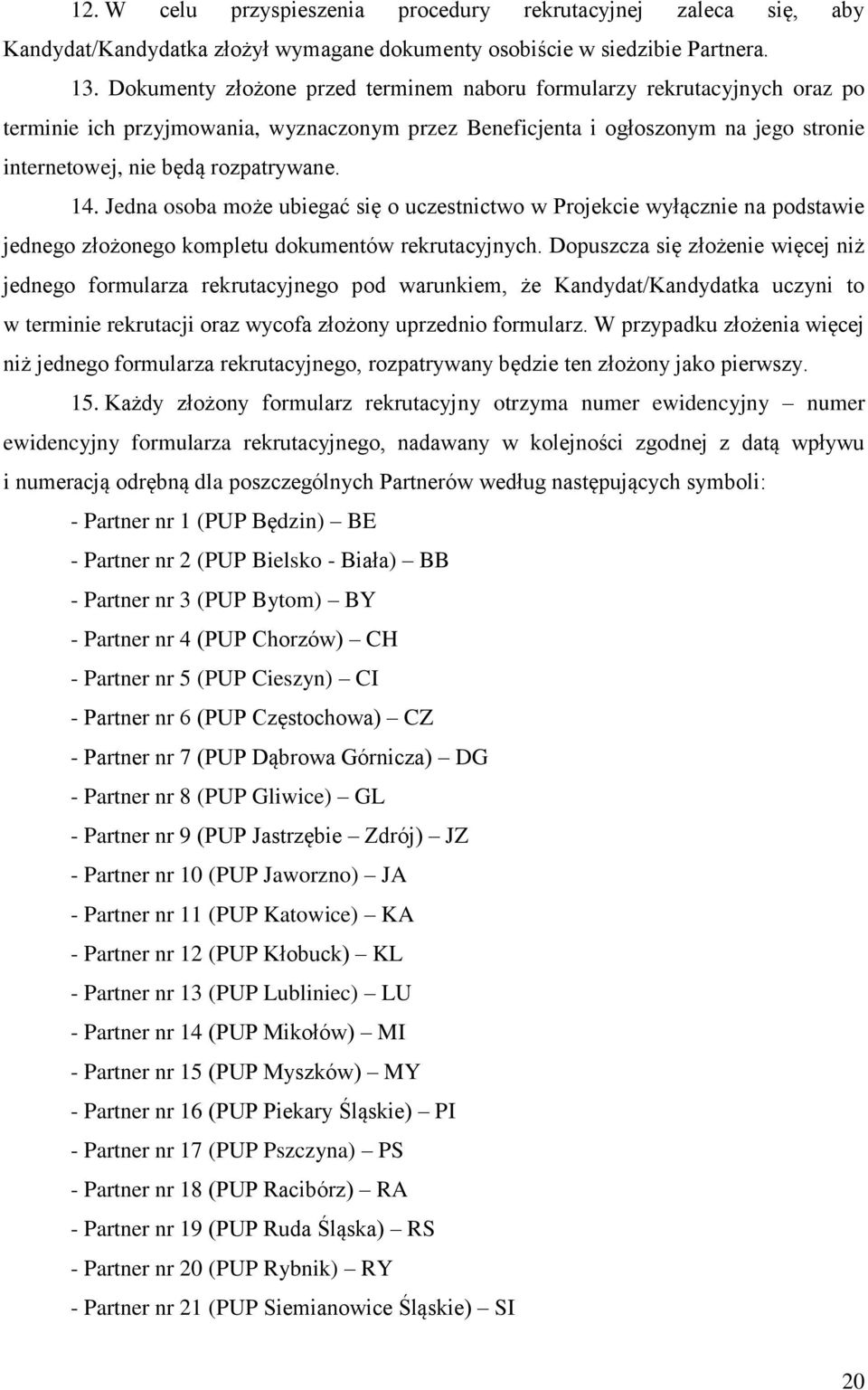 14. Jedna osoba może ubiegać się o uczestnictwo w Projekcie wyłącznie na podstawie jednego złożonego kompletu dokumentów rekrutacyjnych.