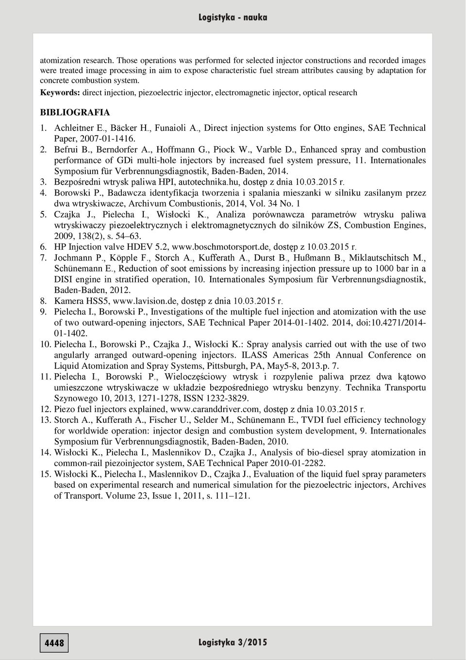 concrete combustion system. Keywords: direct injection, piezoelectric injector, electromagnetic injector, optical research BIBLIOGRAFIA 1. Achleitner E., Bäcker H., Funaioli A.