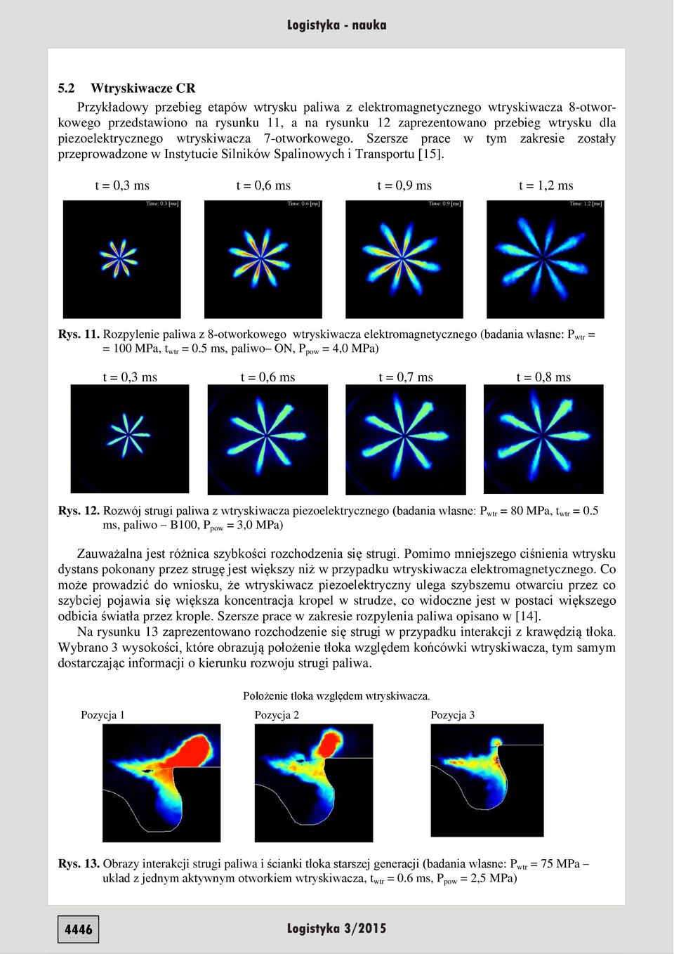 11. Rozpylenie paliwa z 8-otworkowego wtryskiwacza elektromagnetycznego (badania własne: P wtr = = 100 MPa, t wtr = 0.5 ms, paliwo ON, P pow = 4,0 MPa) t = 0,3 ms t = 0,6 ms t = 0,7 ms t = 0,8 ms Rys.