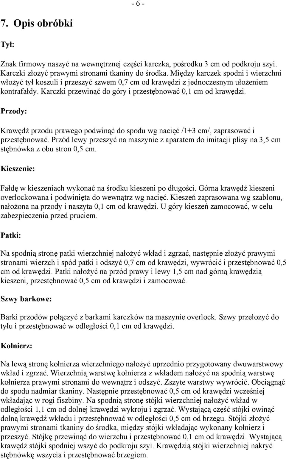 Przody: Krawędź przodu prawego podwinąć do spodu wg nacięć /1+3 cm/, zaprasować i przestębnować. Przód lewy przeszyć na maszynie z aparatem do imitacji plisy na 3,5 cm stębnówka z obu stron 0,5 cm.