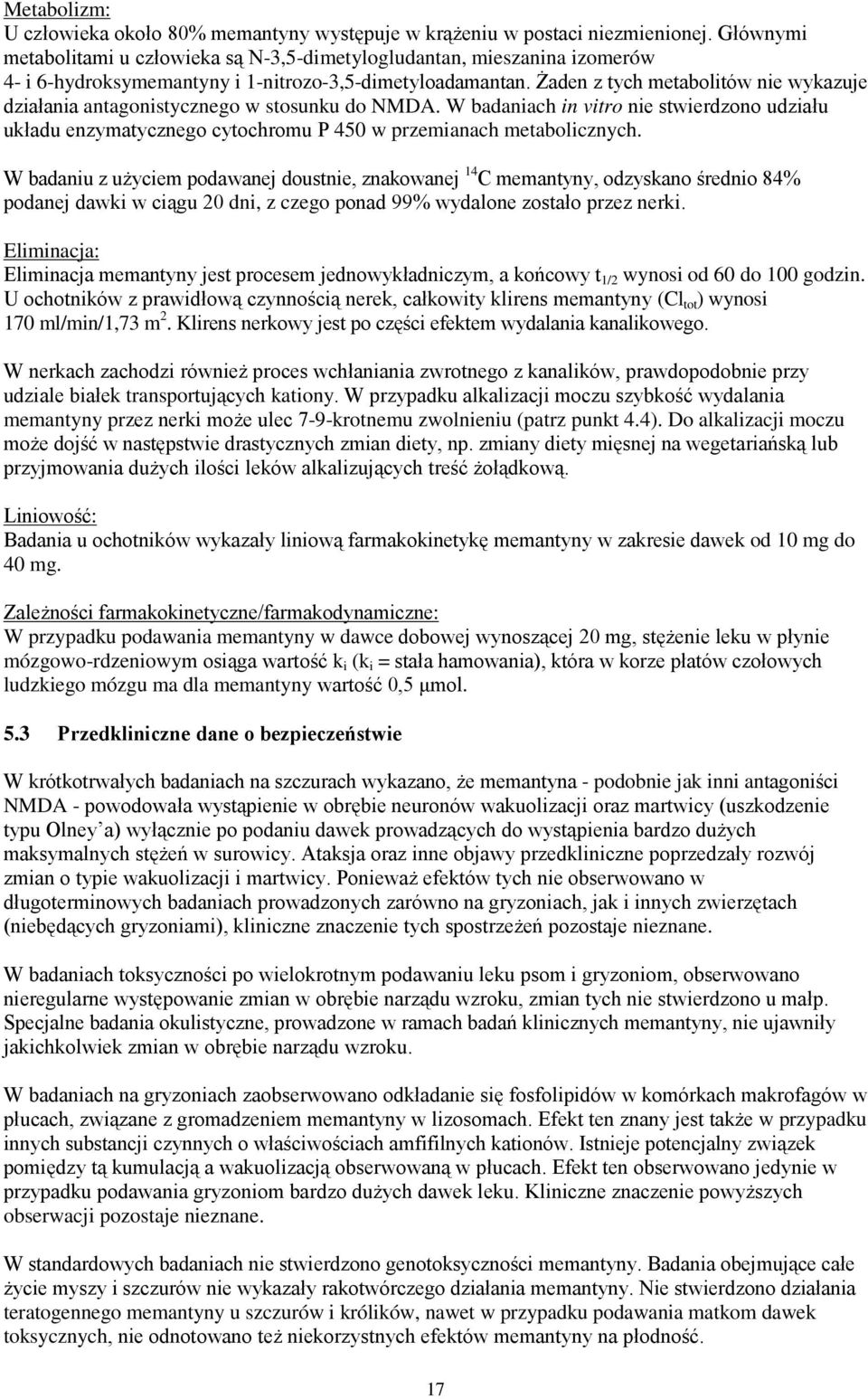 Żaden z tych metabolitów nie wykazuje działania antagonistycznego w stosunku do NMDA. W badaniach in vitro nie stwierdzono udziału układu enzymatycznego cytochromu P 450 w przemianach metabolicznych.