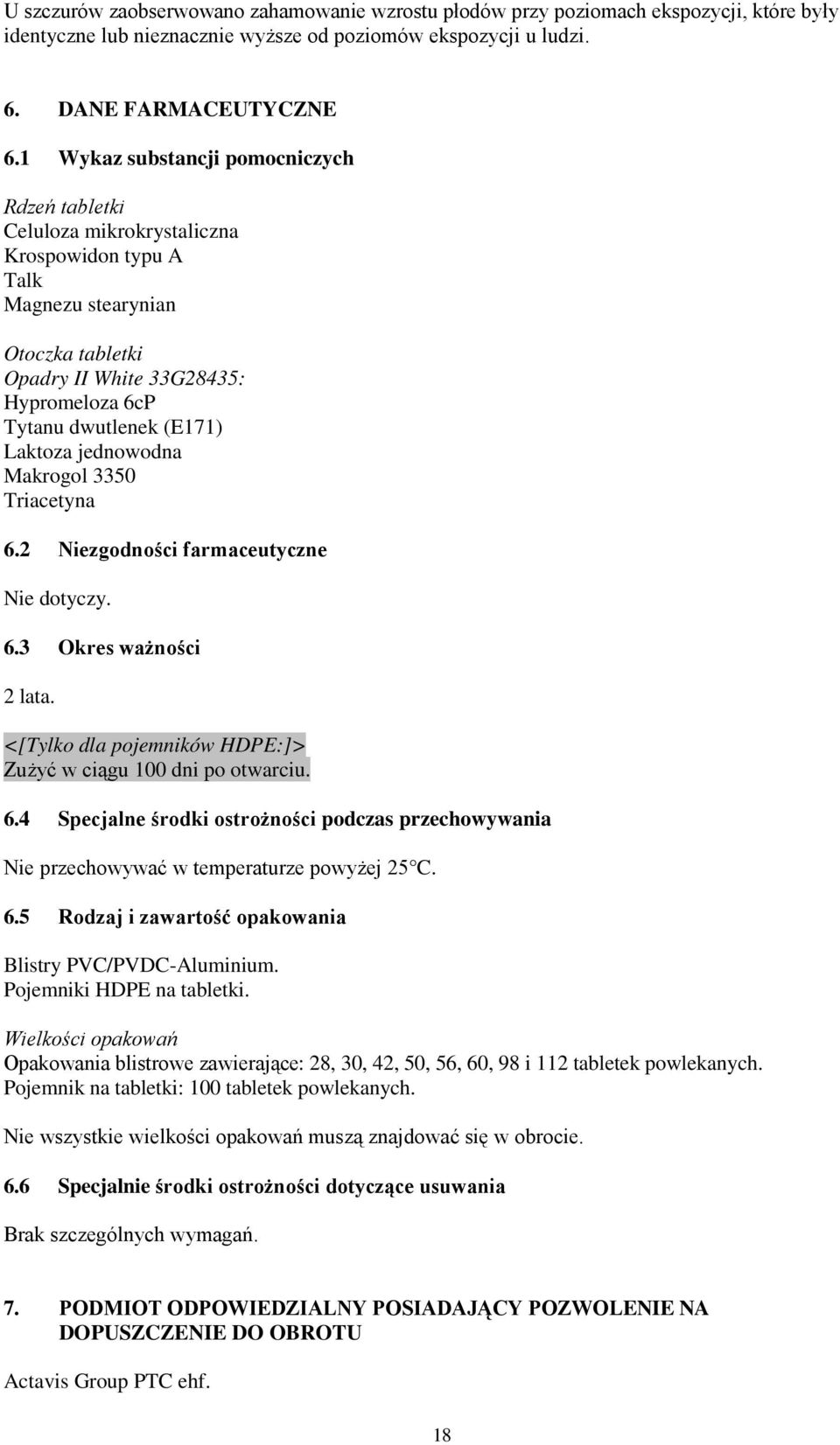 Laktoza jednowodna Makrogol 3350 Triacetyna 6.2 Niezgodności farmaceutyczne Nie dotyczy. 6.3 Okres ważności 2 lata. <[Tylko dla pojemników HDPE:]> Zużyć w ciągu 100 dni po otwarciu. 6.4 Specjalne środki ostrożności podczas przechowywania Nie przechowywać w temperaturze powyżej 25 C.