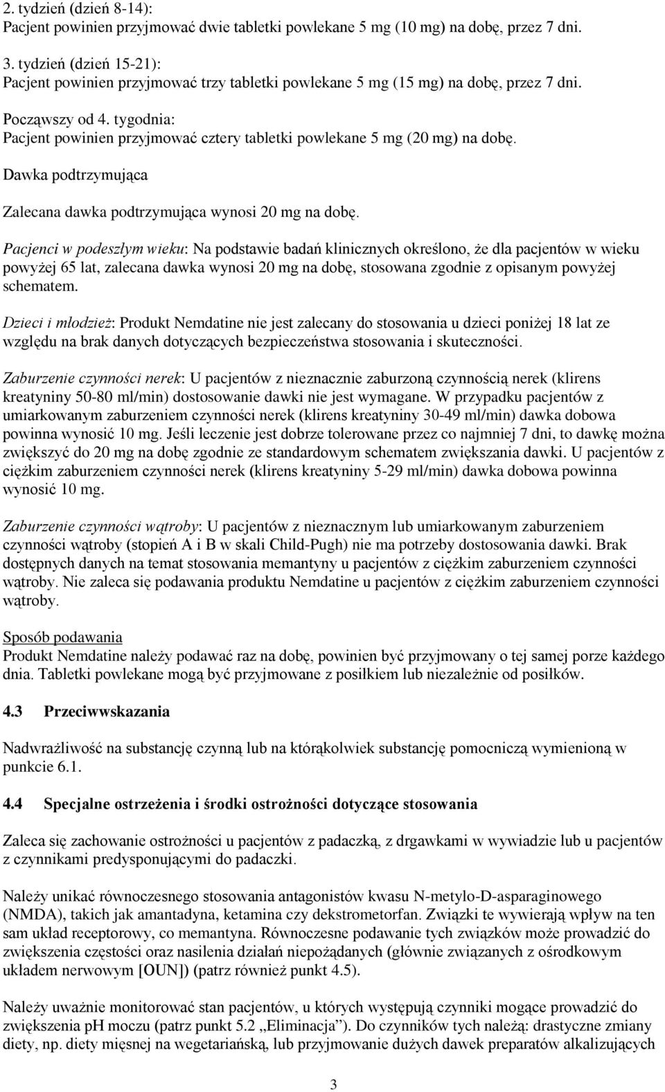 tygodnia: Pacjent powinien przyjmować cztery tabletki powlekane 5 mg (20 mg) na dobę. Dawka podtrzymująca Zalecana dawka podtrzymująca wynosi 20 mg na dobę.
