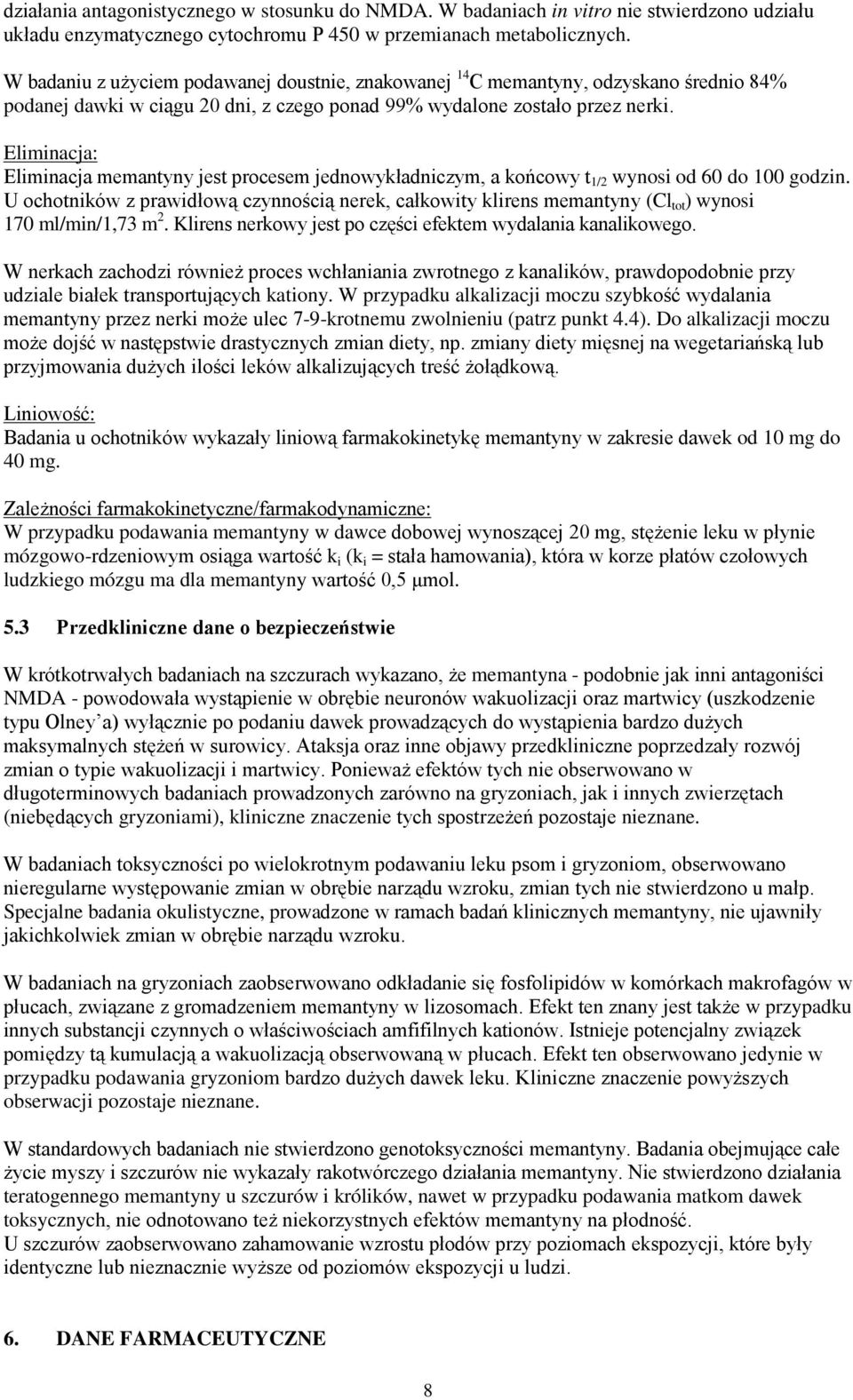 Eliminacja: Eliminacja memantyny jest procesem jednowykładniczym, a końcowy t 1/2 wynosi od 60 do 100 godzin.