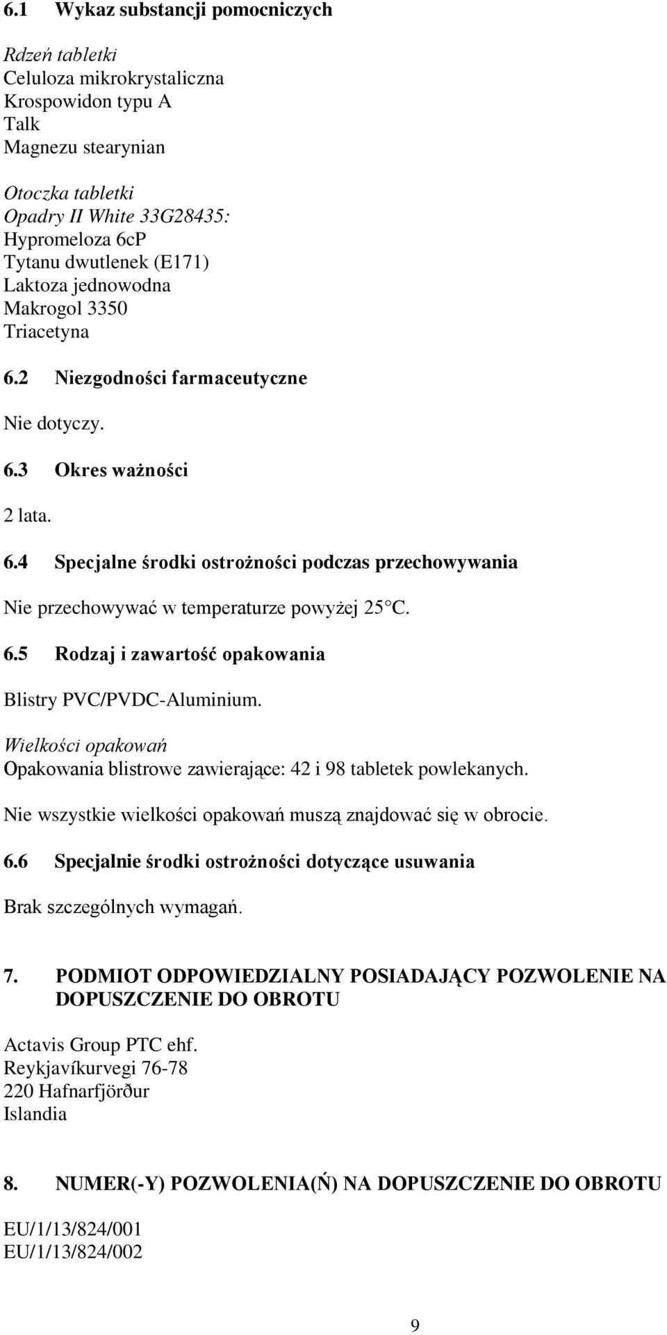 6.5 Rodzaj i zawartość opakowania Blistry PVC/PVDC-Aluminium. Wielkości opakowań Opakowania blistrowe zawierające: 42 i 98 tabletek powlekanych.