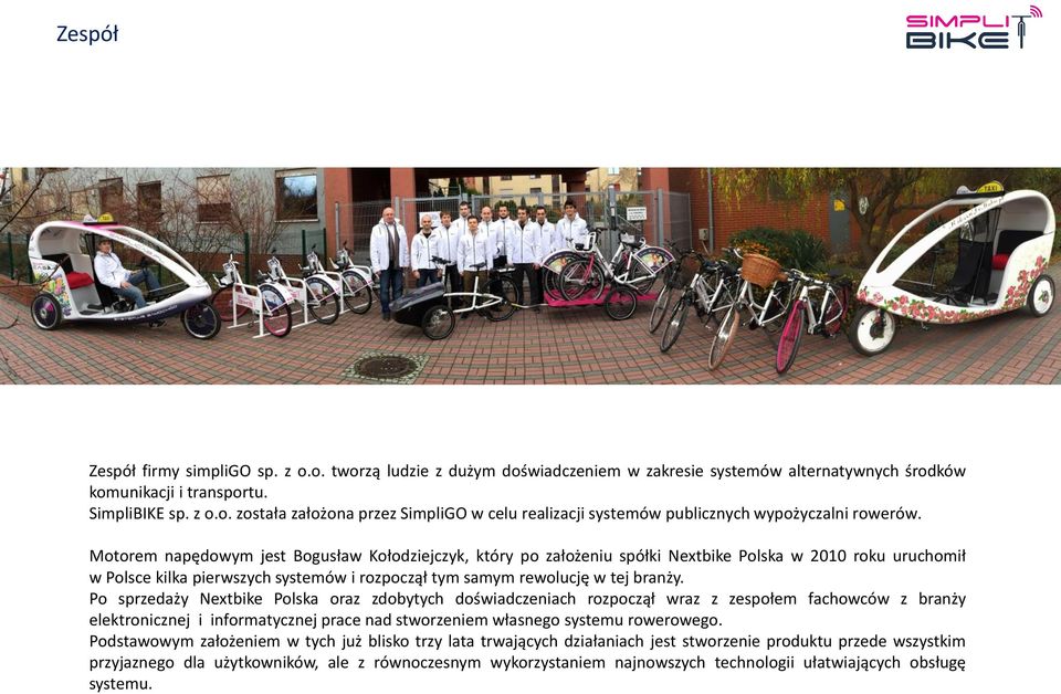 Po sprzedaży Nextbike Polska oraz zdobytych doświadczeniach rozpoczął wraz z zespołem fachowców z branży elektronicznej i informatycznej prace nad stworzeniem własnego systemu rowerowego.