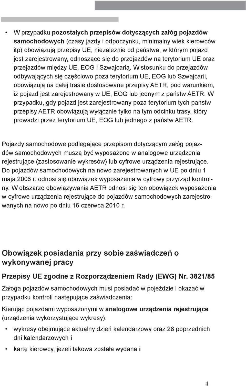 W stosunku do przejazdów odbywających się częściowo poza terytorium UE, EOG lub Szwajcarii, obowiązują na całej trasie dostosowane przepisy AETR, pod warunkiem, iż pojazd jest zarejestrowany w UE,