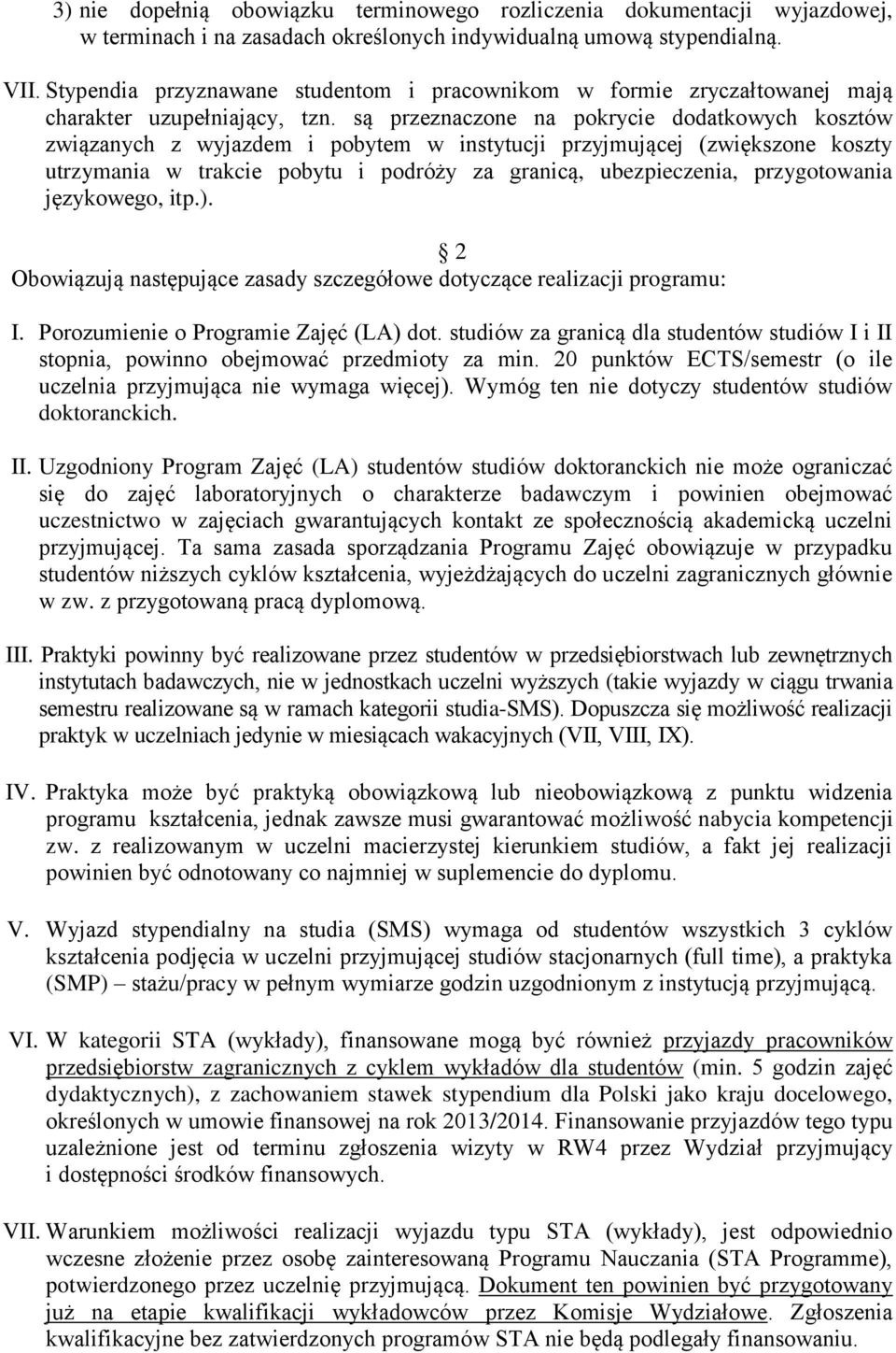 są przeznaczone na pokrycie dodatkowych kosztów związanych z wyjazdem i pobytem w instytucji przyjmującej (zwiększone koszty utrzymania w trakcie pobytu i podróży za granicą, ubezpieczenia,