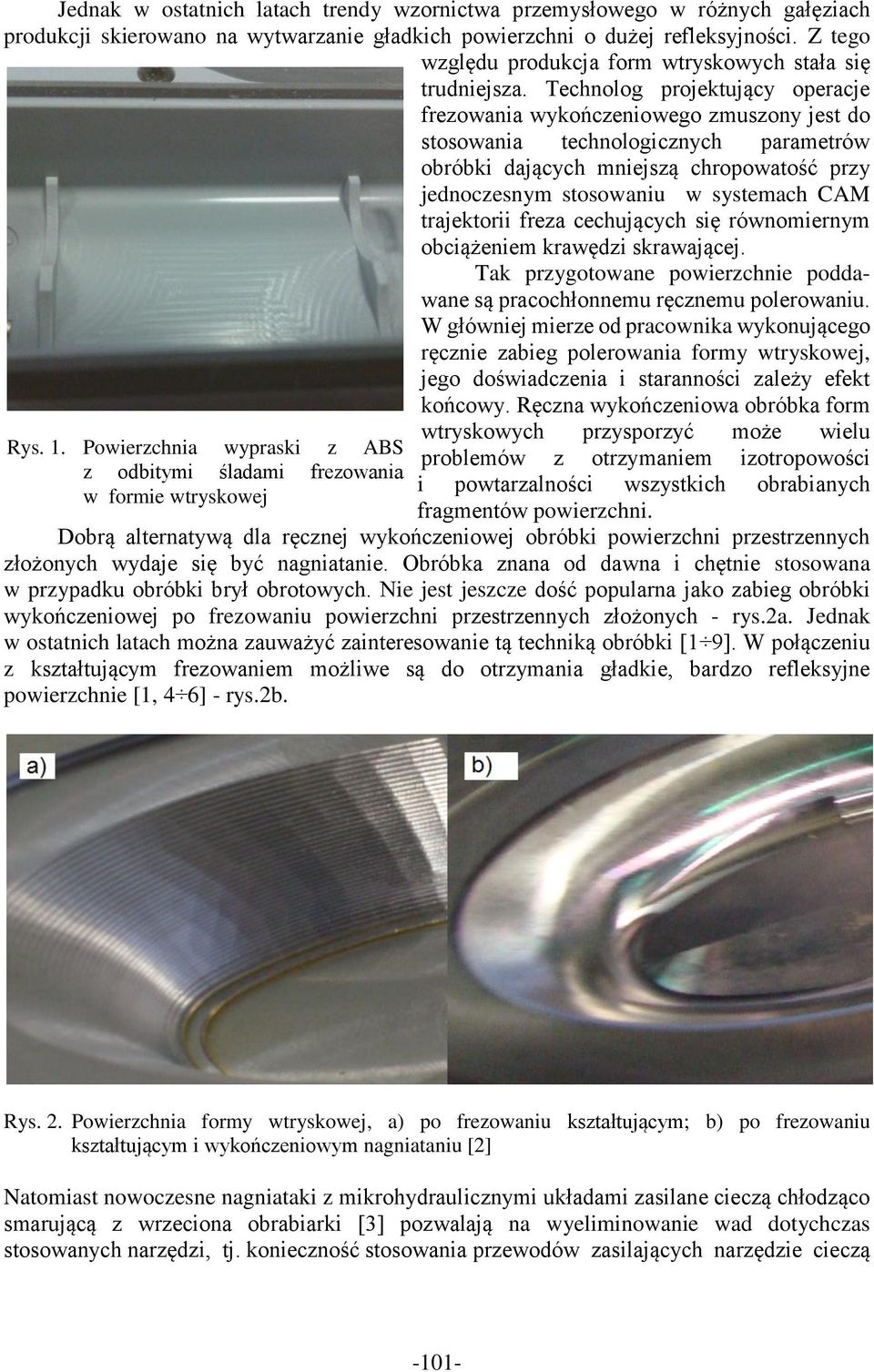 Technolog projektujący operacje frezowania wykończeniowego zmuszony jest do stosowania technologicznych parametrów obróbki dających mniejszą chropowatość przy jednoczesnym stosowaniu w systemach CAM