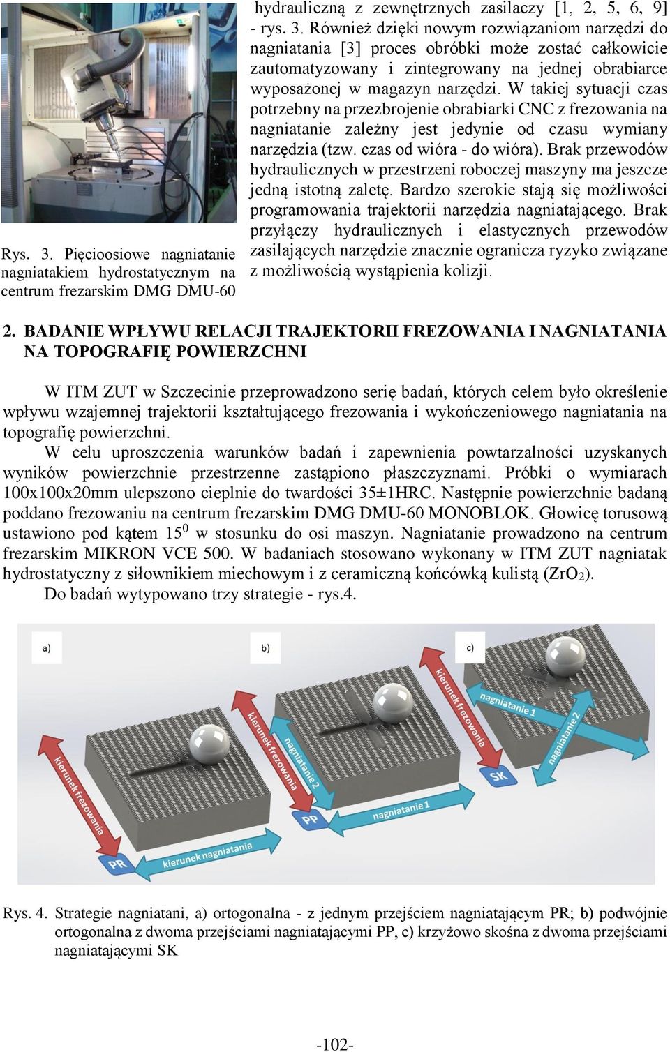 Brak przewodów hydraulicznych w przestrzeni roboczej maszyny ma jeszcze jedną istotną zaletę. Bardzo szerokie stają się możliwości programowania trajektorii narzędzia nagniatającego.