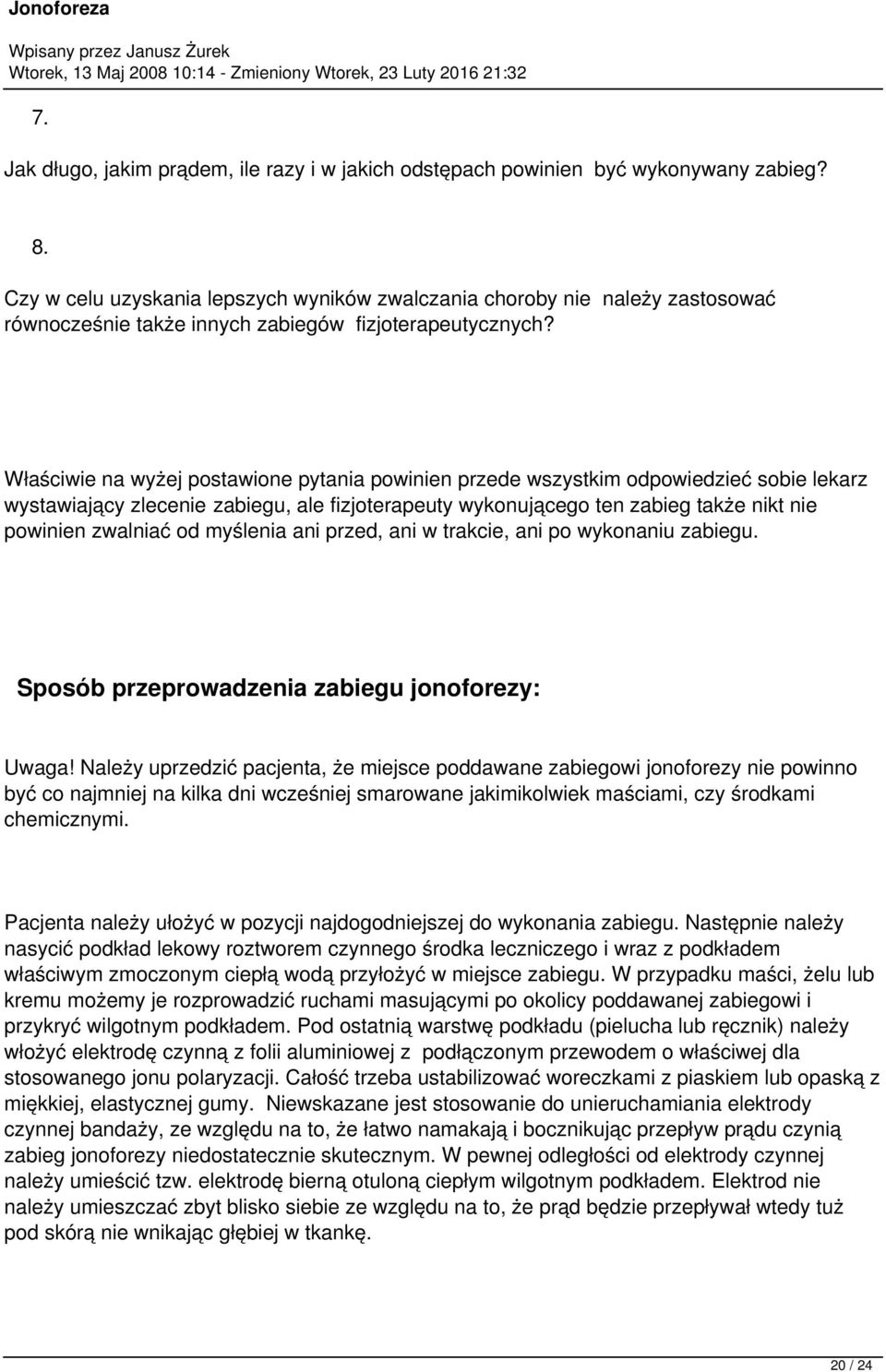 Właściwie na wyżej postawione pytania powinien przede wszystkim odpowiedzieć sobie lekarz wystawiający zlecenie zabiegu, ale fizjoterapeuty wykonującego ten zabieg także nikt nie powinien zwalniać od