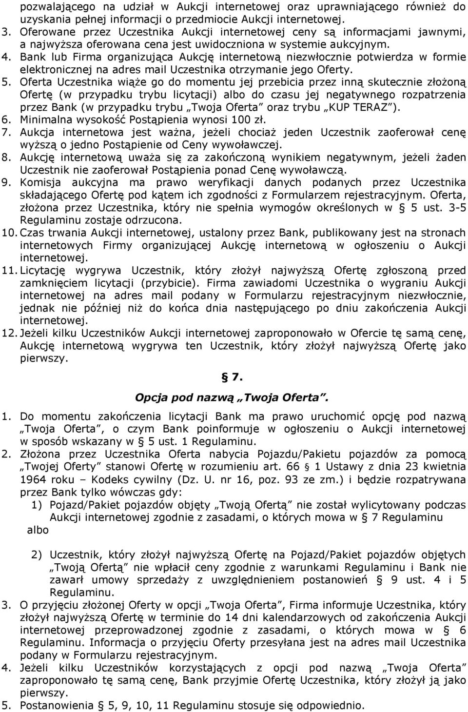 Bank lub Firma organizująca Aukcję internetową niezwłocznie potwierdza w formie elektronicznej na adres mail Uczestnika otrzymanie jego Oferty. 5.