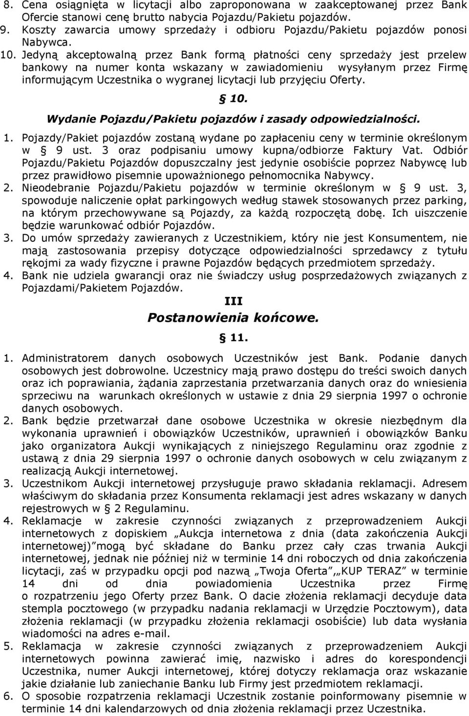 Jedyną akceptowalną przez Bank formą płatności ceny sprzedaży jest przelew bankowy na numer konta wskazany w zawiadomieniu wysyłanym przez Firmę informującym Uczestnika o wygranej licytacji lub