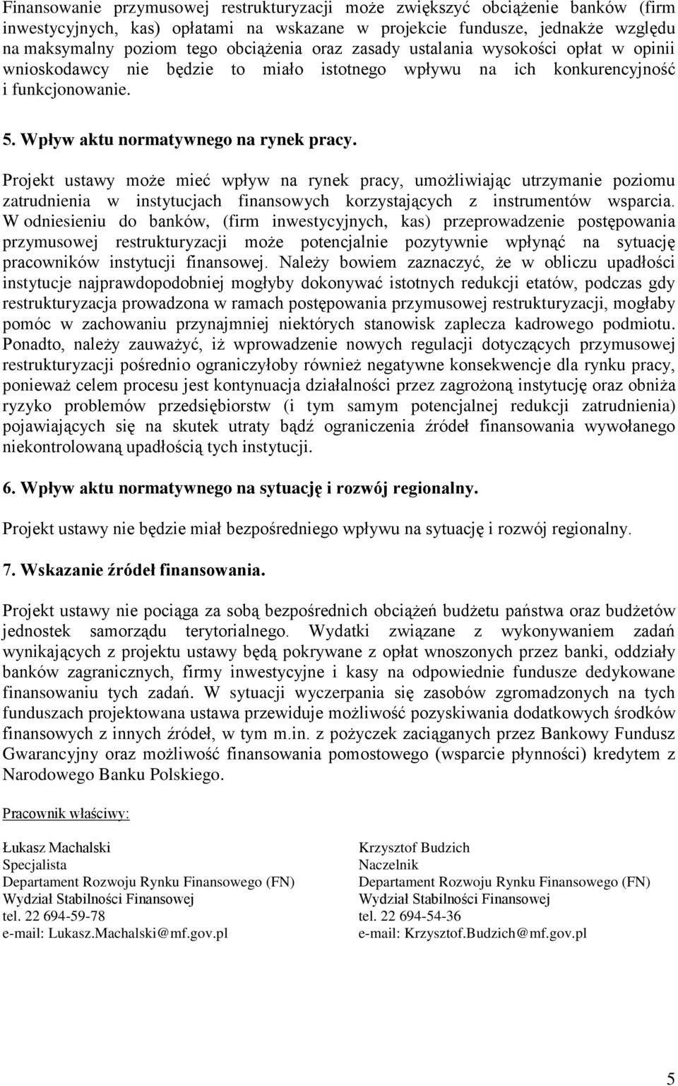 Projekt ustawy może mieć wpływ na rynek pracy, umożliwiając utrzymanie poziomu zatrudnienia w instytucjach finansowych korzystających z instrumentów wsparcia.