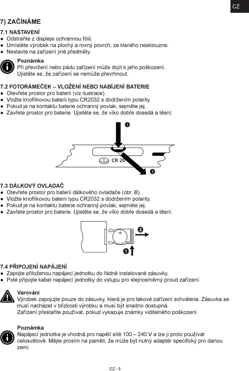 2 FOTORÁMEČEK VLOŽENÍ NEBO NABÍJENÍ BATERIE Otevřete prostor pro baterii (viz ilustrace). Vložte knoflíkovou baterii typu CR2032 s dodržením polarity.