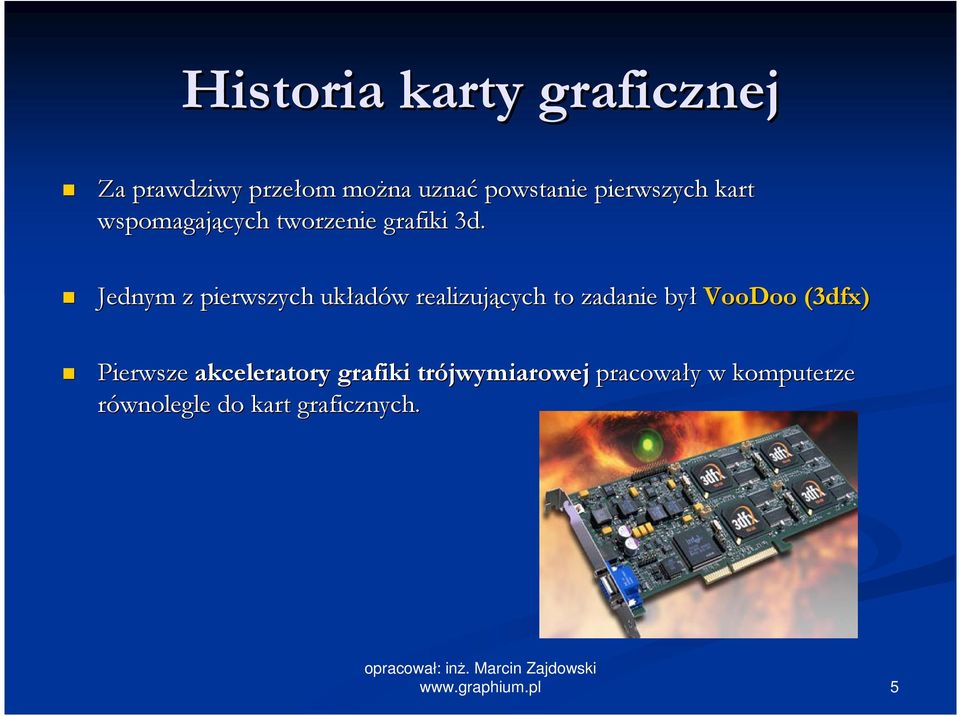 Jednym z pierwszych układów realizujących to zadanie był VooDoo (3dfx)