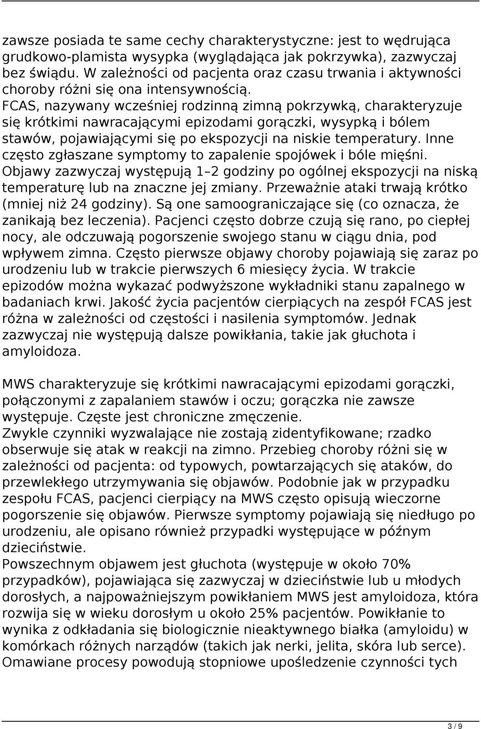 FCAS, nazywany wcześniej rodzinną zimną pokrzywką, charakteryzuje się krótkimi nawracającymi epizodami gorączki, wysypką i bólem stawów, pojawiającymi się po ekspozycji na niskie temperatury.