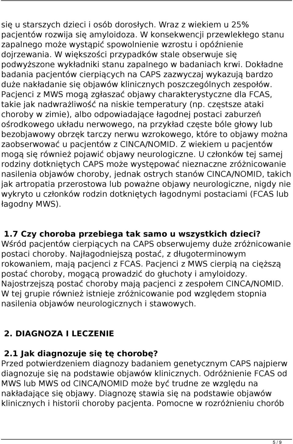 Dokładne badania pacjentów cierpiących na CAPS zazwyczaj wykazują bardzo duże nakładanie się objawów klinicznych poszczególnych zespołów.