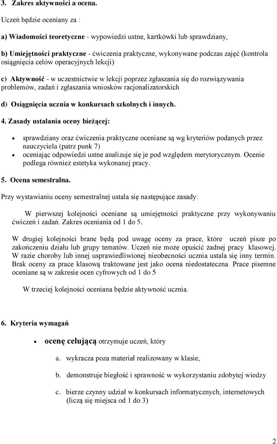 celów operacyjnych lekcji) c) Aktywność - w uczestnictwie w lekcji poprzez zgłaszania się do rozwiązywania problemów, zadań i zgłaszania wniosków racjonalizatorskich d) Osiągnięcia ucznia w