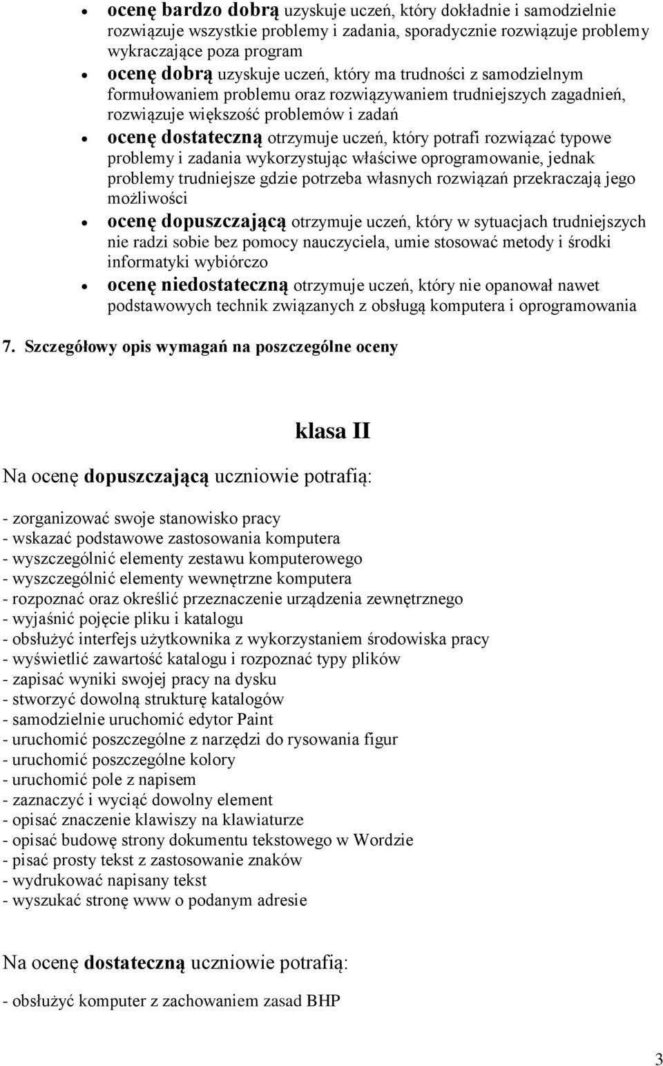 typowe problemy i zadania wykorzystując właściwe oprogramowanie, jednak problemy trudniejsze gdzie potrzeba własnych rozwiązań przekraczają jego możliwości ocenę dopuszczającą otrzymuje uczeń, który