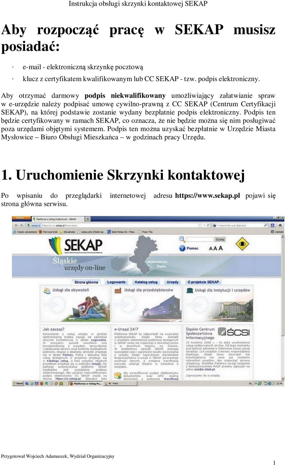 wydany bezpłatnie podpis elektroniczny. Podpis ten będzie certyfikowany w ramach SEKAP, co oznacza, że nie będzie można się nim posługiwać poza urzędami objętymi systemem.