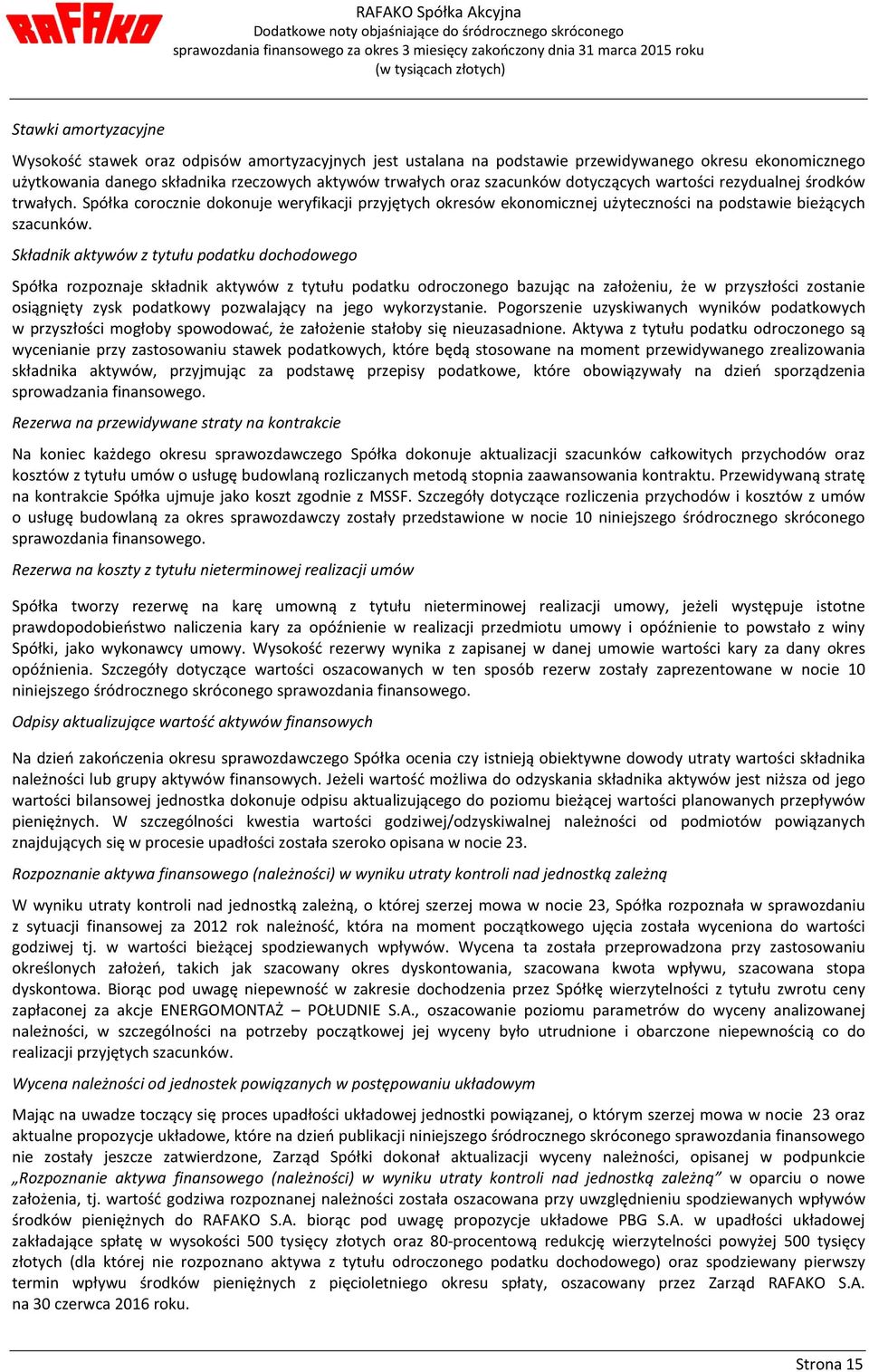 Składnik aktywów z tytułu podatku dochodowego Spółka rozpoznaje składnik aktywów z tytułu podatku odroczonego bazując na założeniu, że w przyszłości zostanie osiągnięty zysk podatkowy pozwalający na