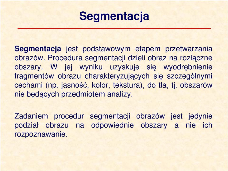 W jej wyniku uzyskuje się wyodrębnienie fragmentów obrazu charakteryzujących się szczególnymi cechami (np.