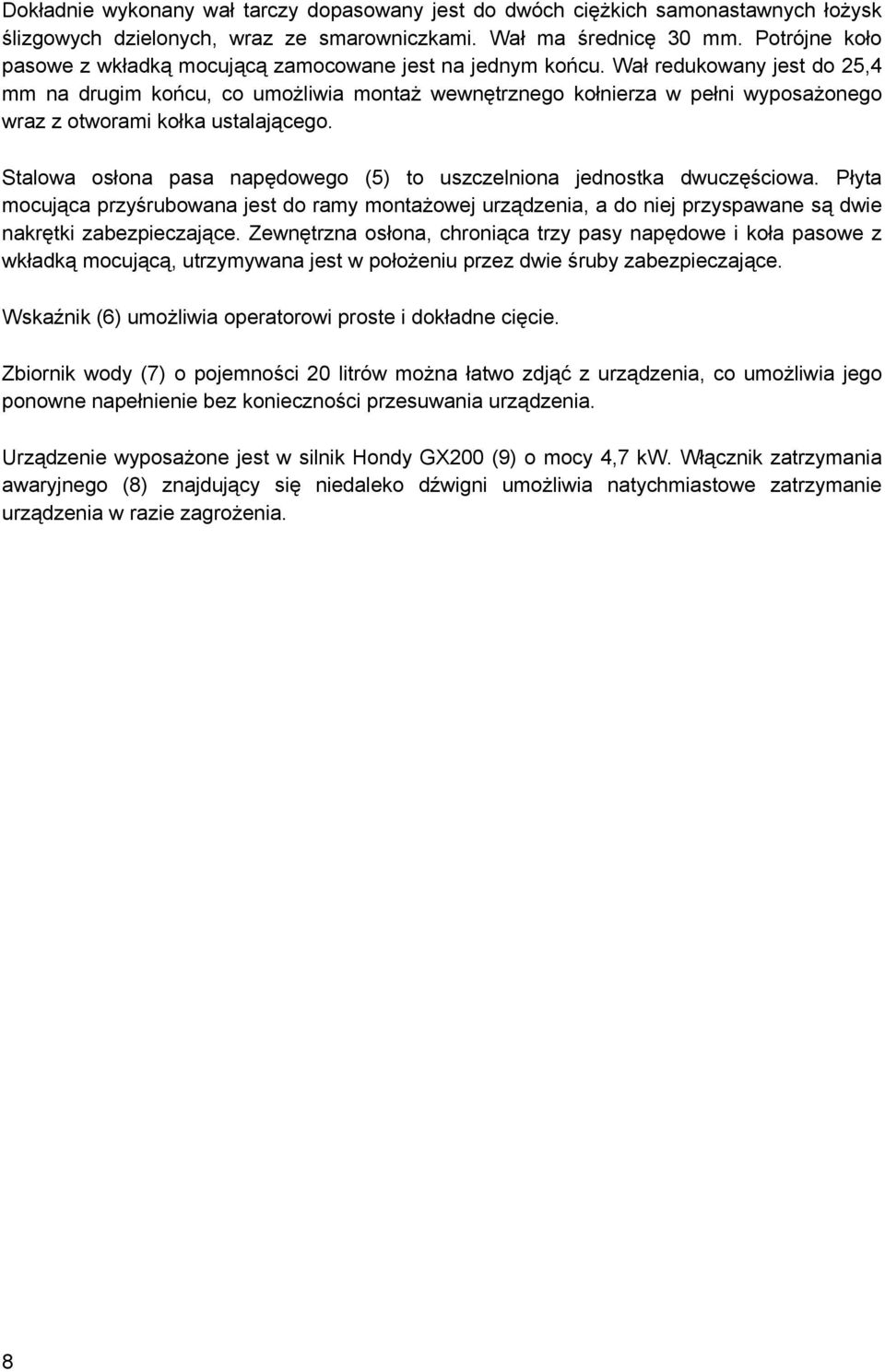 Wał redukowany jest do 25,4 mm na drugim końcu, co umożliwia montaż wewnętrznego kołnierza w pełni wyposażonego wraz z otworami kołka ustalającego.