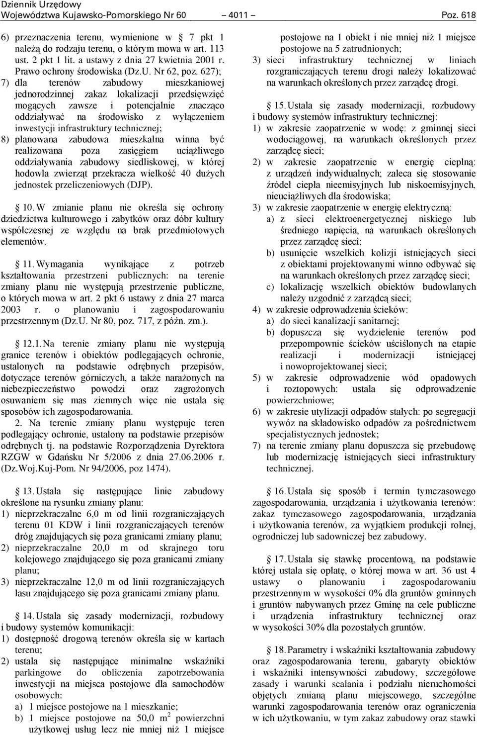 627); 7) dla terenów zabudowy mieszkaniowej jednorodzinnej zakaz lokalizacji przedsięwzięć mogących zawsze i potencjalnie znacząco oddziaływać na środowisko z wyłączeniem inwestycji infrastruktury