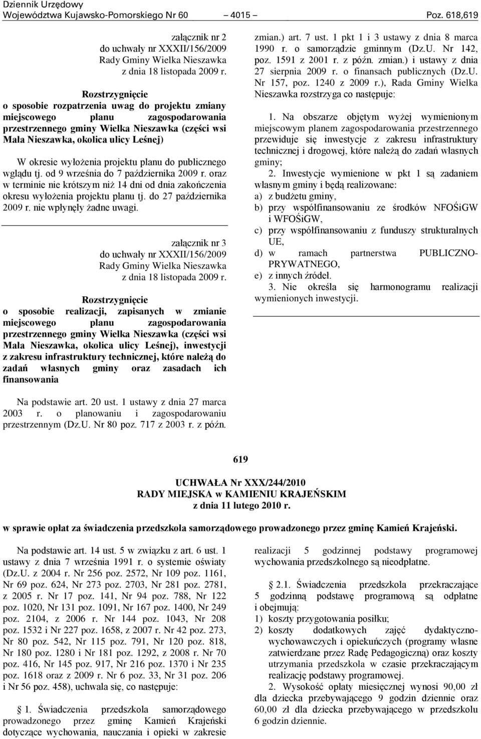 wyłożenia projektu planu do publicznego wglądu tj. od 9 września do 7 października 2009 r. oraz w terminie nie krótszym niż 14 dni od dnia zakończenia okresu wyłożenia projektu planu tj.