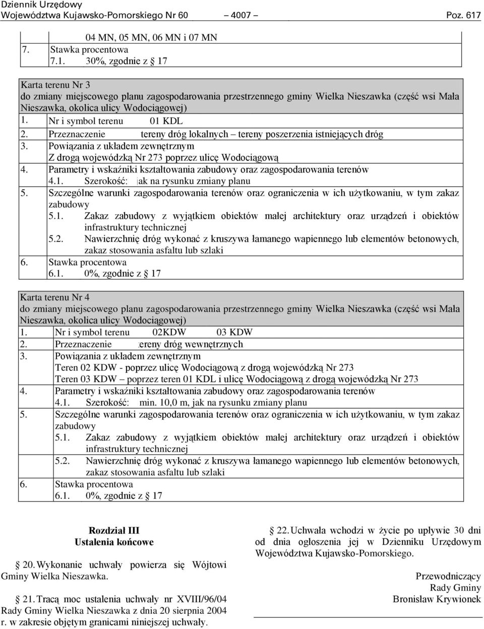 30%, zgodnie z 17 Karta terenu Nr 3 do zmiany miejscowego planu zagospodarowania przestrzennego gminy Wielka Nieszawka (część wsi Mała Nieszawka, okolica ulicy Wodociągowej) 1.