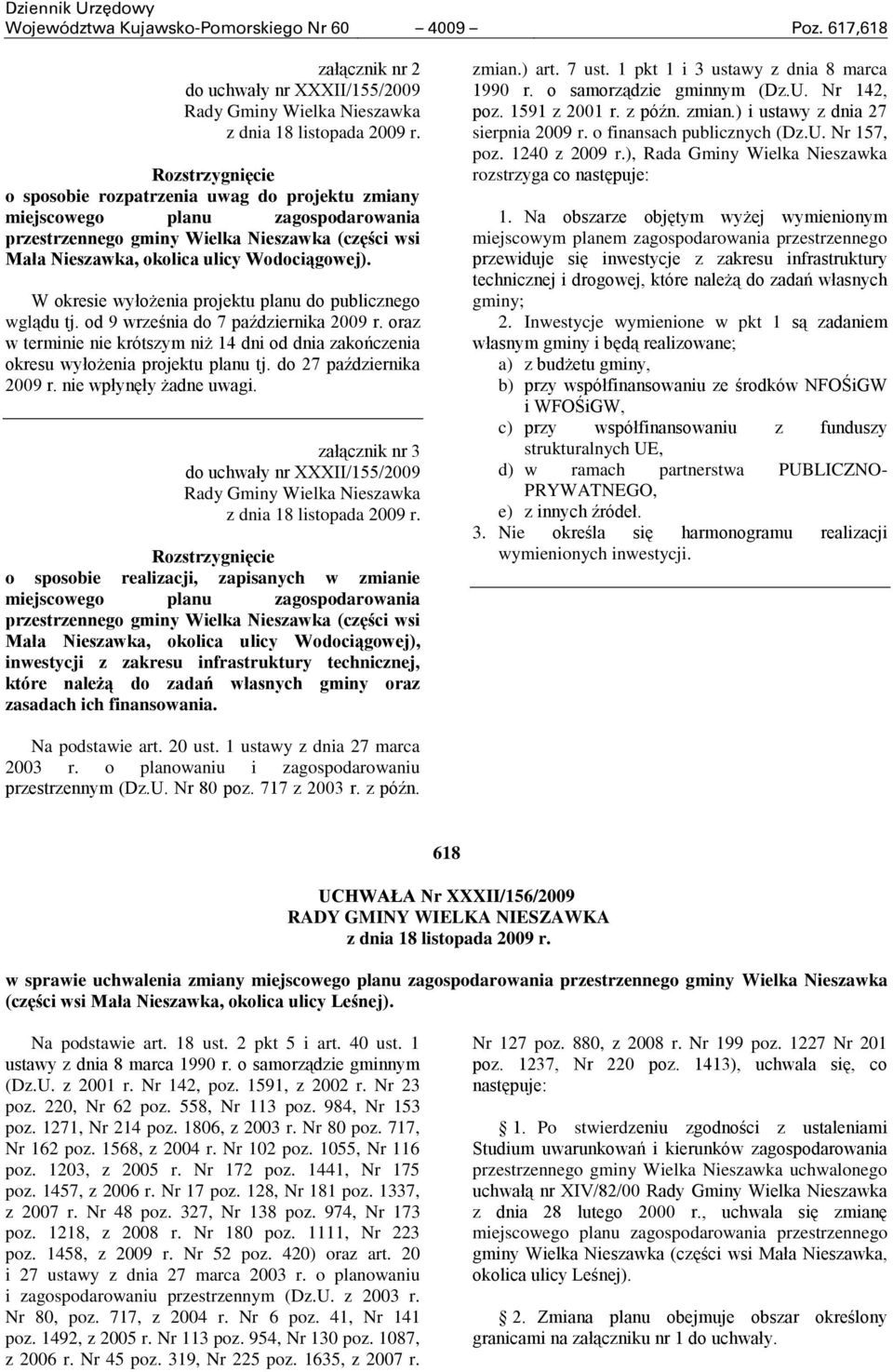 W okresie wyłożenia projektu planu do publicznego wglądu tj. od 9 września do 7 października 2009 r. oraz w terminie nie krótszym niż 14 dni od dnia zakończenia okresu wyłożenia projektu planu tj.