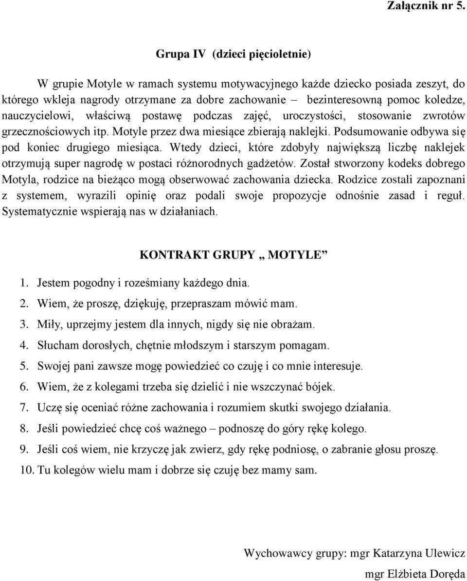 nauczycielowi, właściwą postawę podczas zajęć, uroczystości, stosowanie zwrotów grzecznościowych itp. Motyle przez dwa miesiące zbierają naklejki. Podsumowanie odbywa się pod koniec drugiego miesiąca.