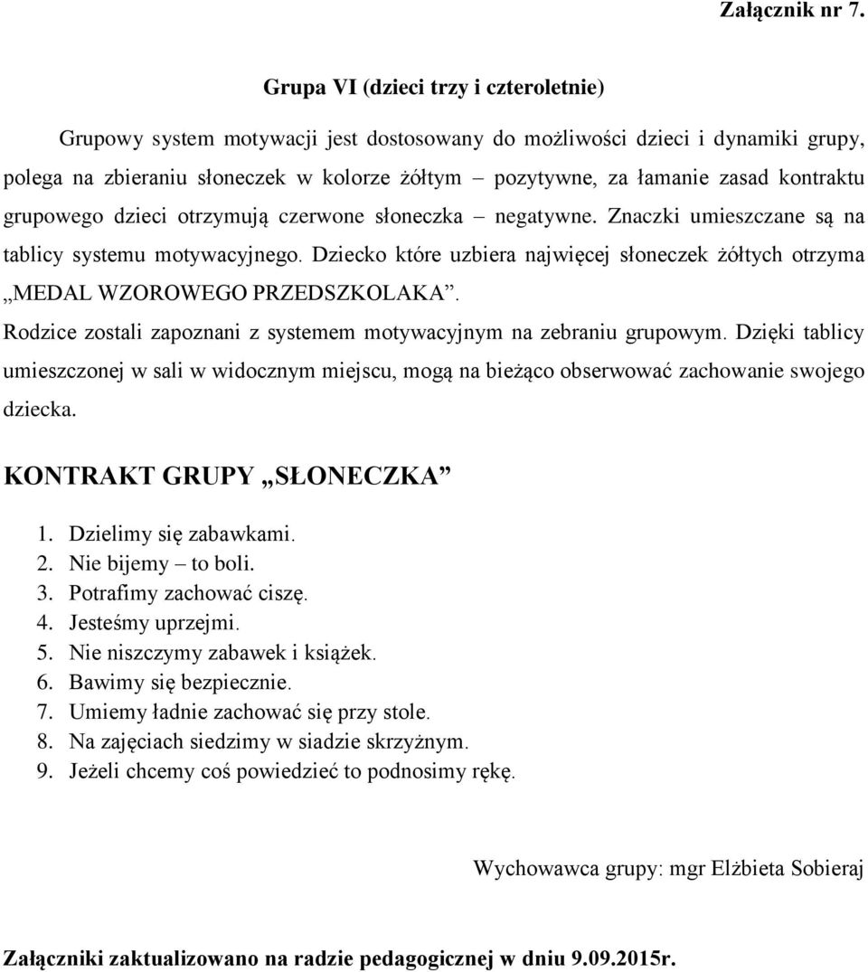 kontraktu grupowego dzieci otrzymują czerwone słoneczka negatywne. Znaczki umieszczane są na tablicy systemu motywacyjnego.